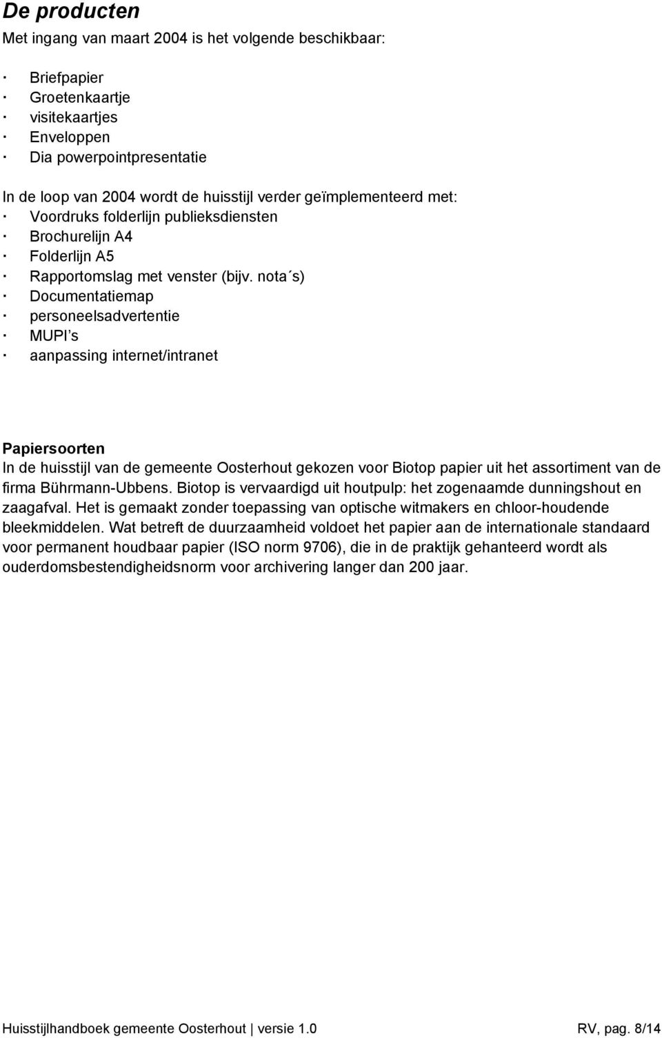 nota s) Documentatiemap personeelsadvertentie MUPI s aanpassing internet/intranet Papiersoorten In de huisstijl van de gemeente Oosterhout gekozen voor Biotop papier uit het assortiment van de firma