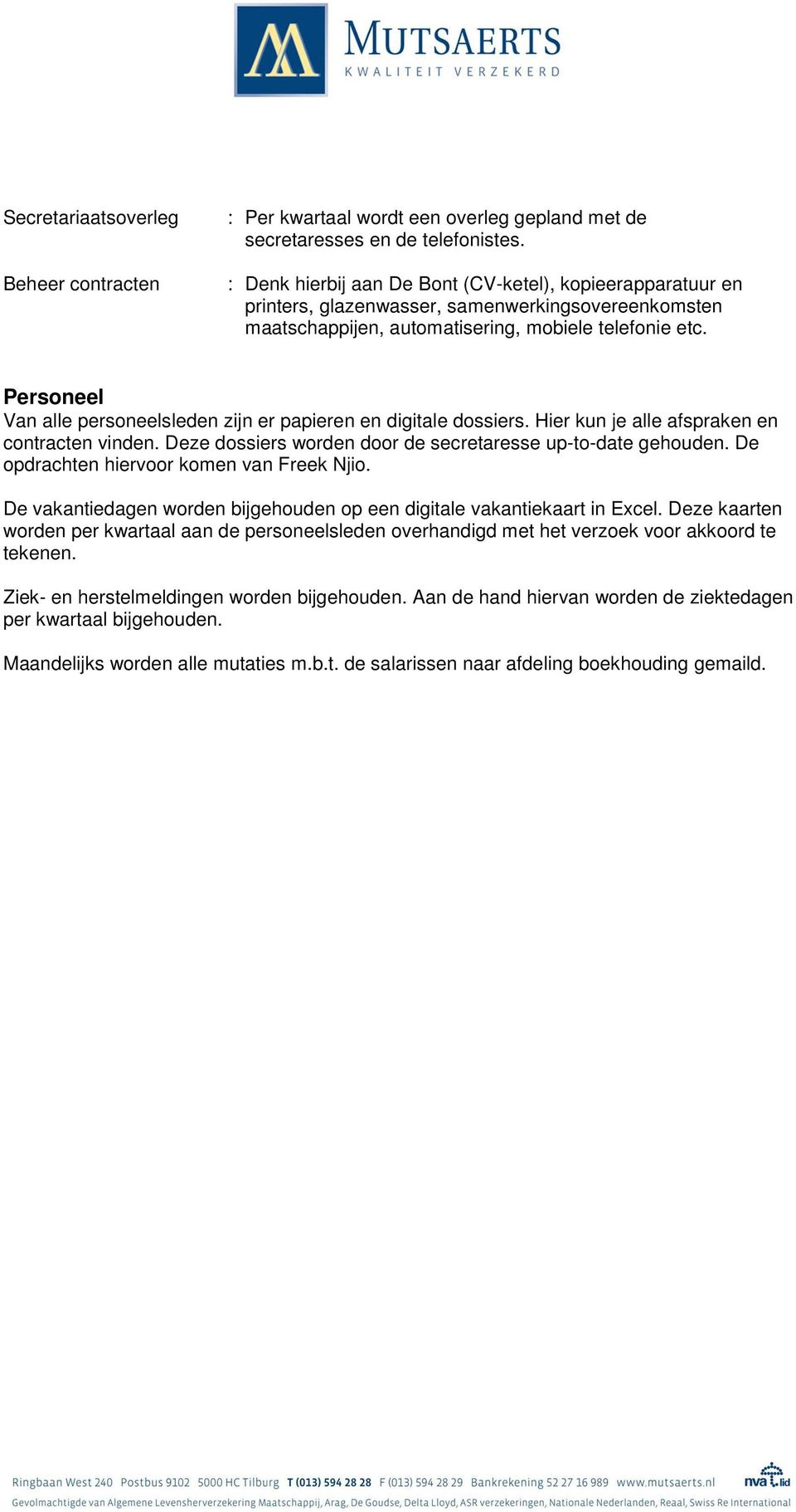 Personeel Van alle personeelsleden zijn er papieren en digitale dossiers. Hier kun je alle afspraken en contracten vinden. Deze dossiers worden door de secretaresse up-to-date gehouden.