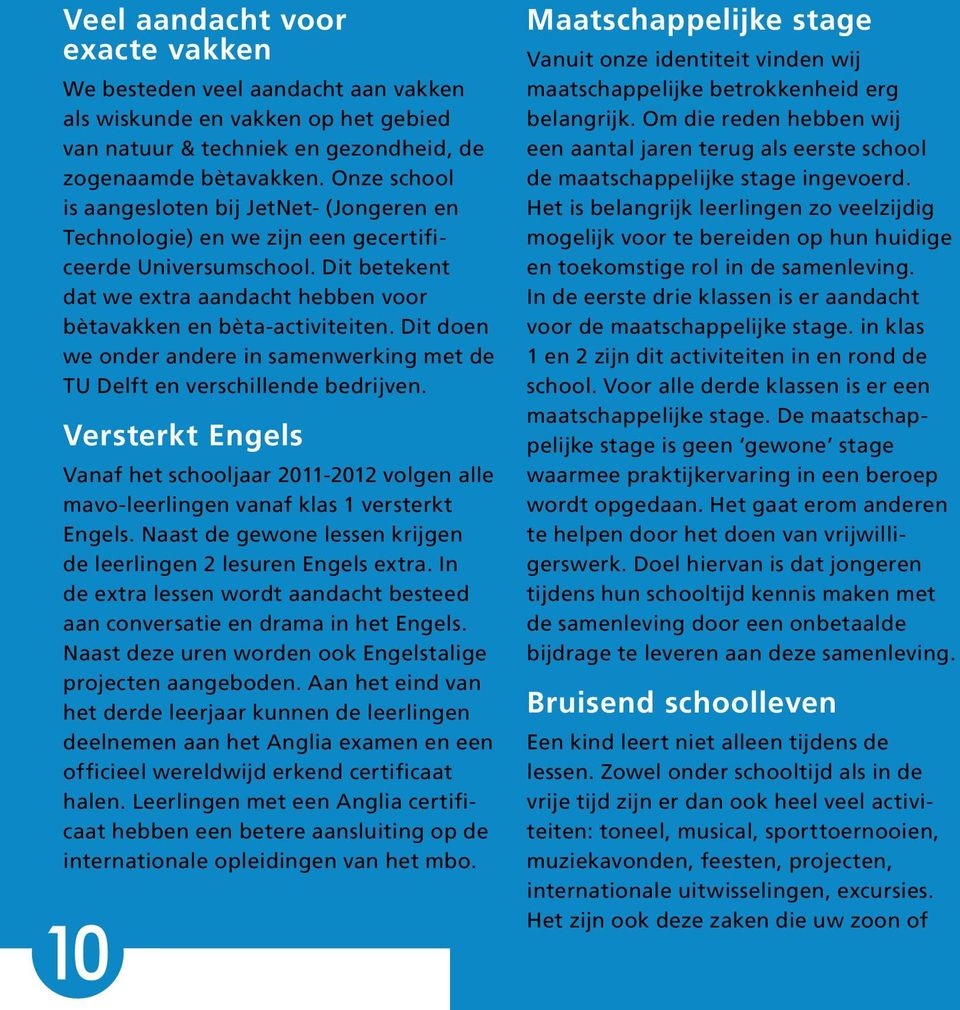 Dit doen we onder andere in samenwerking met de TU Delft en verschillende bedrijven. Versterkt Engels Vanaf het schooljaar 2011-2012 volgen alle mavo-leerlingen vanaf klas 1 versterkt Engels.