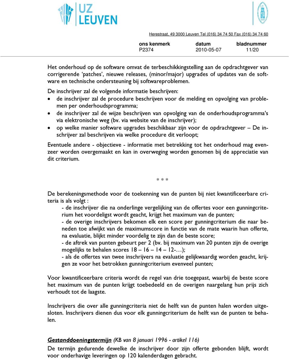 De inschrijver zal de volgende informatie beschrijven: de inschrijver zal de procedure beschrijven voor de melding en opvolging van problemen per onderhoudsprogramma; de inschrijver zal de wijze