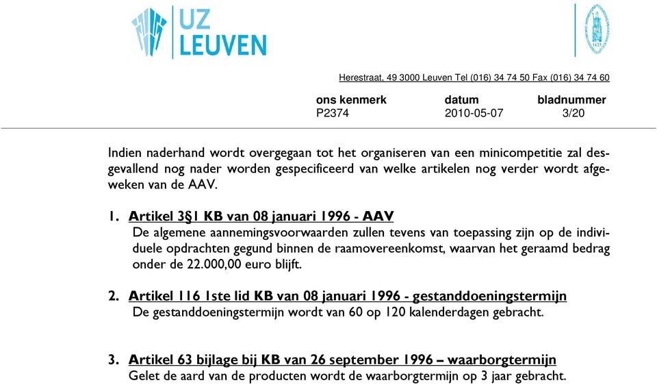 Artikel 3 1 KB van 08 januari 1996 - AAV De algemene aannemingsvoorwaarden zullen tevens van toepassing zijn op de individuele opdrachten gegund binnen de raamovereenkomst, waarvan