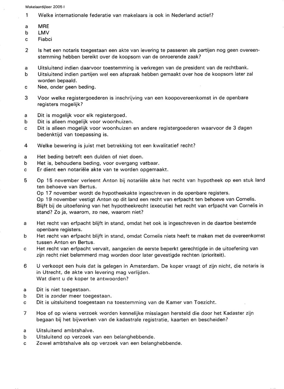 Uitsluitend indien drvoor toestemming is verkregen vn de president vn de rehtnk. Uitsluitend indien prtijen wel een fsprk heen gemkt over hoe de koopsom lter zl worden epld. Nee, onder geen eding.