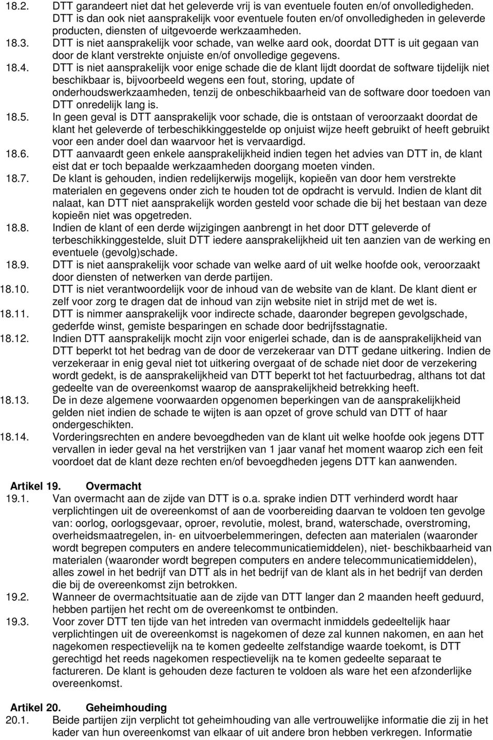 DTT is niet aansprakelijk voor schade, van welke aard ook, doordat DTT is uit gegaan van door de klant verstrekte onjuiste en/of onvolledige gegevens. 18.4.