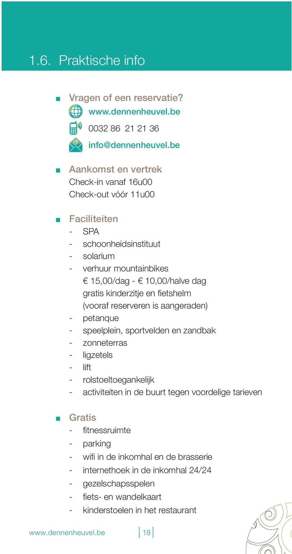 kinderzitje en fi etshelm (vooraf reserveren is aangeraden) - petanque - speelplein, sportvelden en zandbak - zonneterras - ligzetels - lift - rolstoeltoegankelijk -