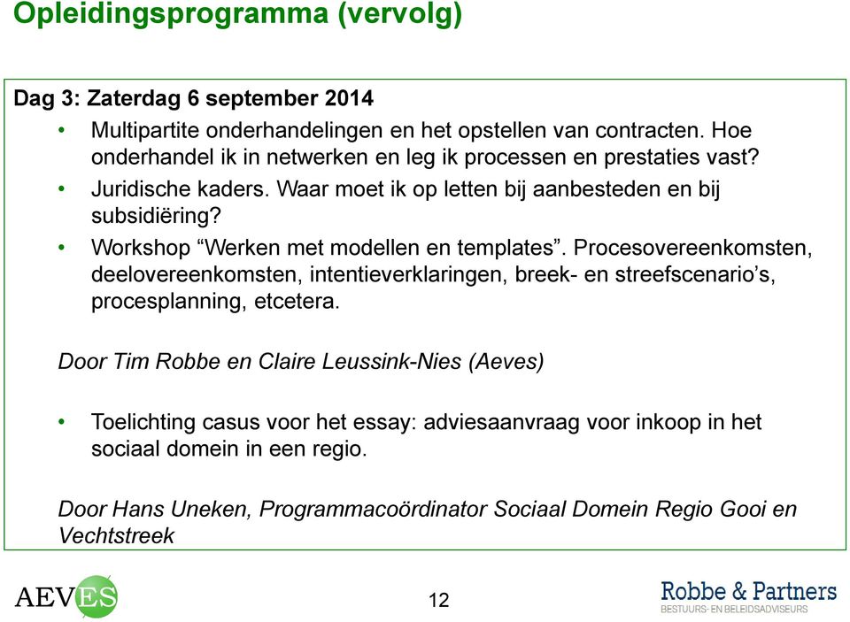 Workshop Werken met modellen en templates. Procesovereenkomsten, deelovereenkomsten, intentieverklaringen, breek- en streefscenario s, procesplanning, etcetera.