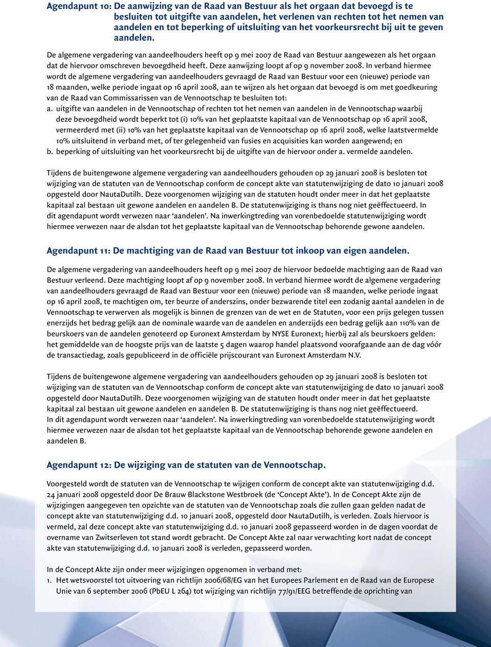 De algemene vergadering van aandeelhouders heeft op 9 mei 2007 de Raad van Bestuur aangewezen als het orgaan dat de hiervoor omschreven bevoegdheid heeft. Deze aanwijzing loopt af op 9 november 2008.