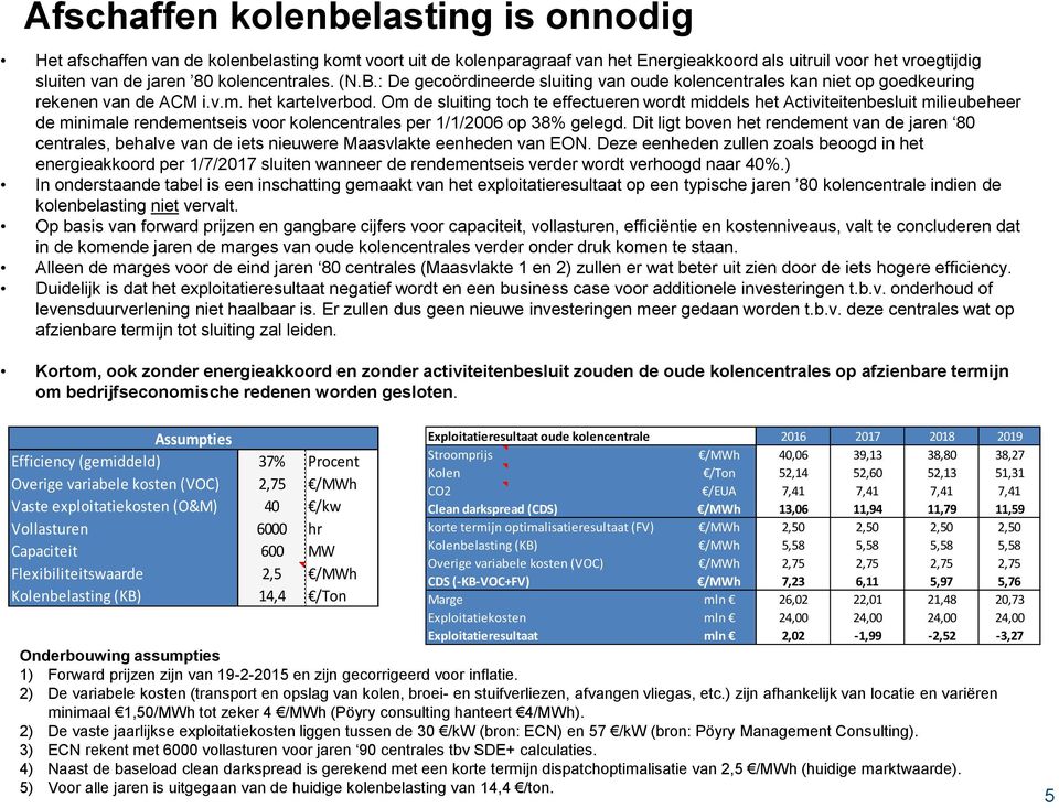 Om de sluiting toch te effectueren wordt middels het Activiteitenbesluit milieubeheer de minimale rendementseis voor kolencentrales per 1/1/2006 op 38% gelegd.