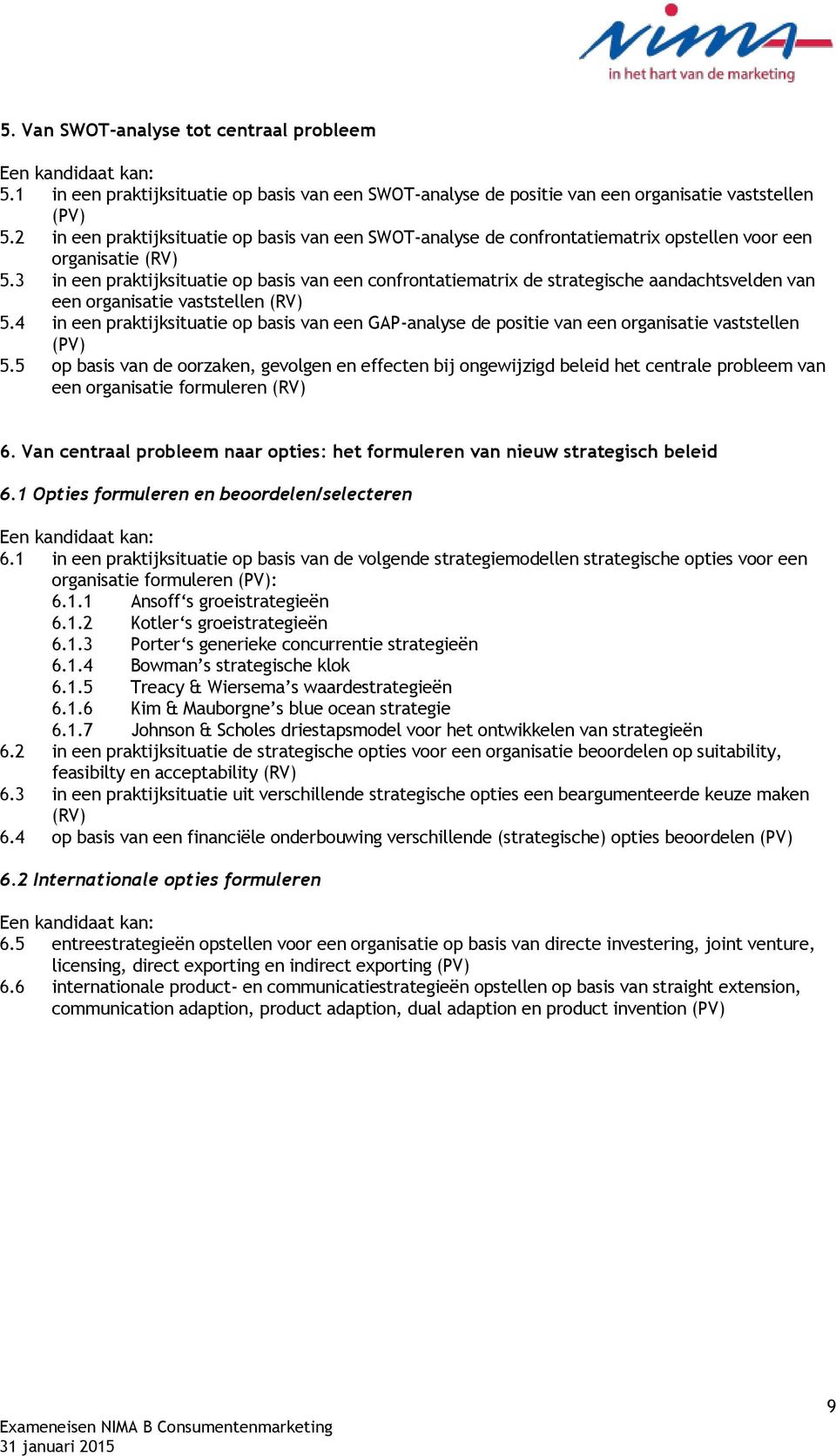 3 in een praktijksituatie op basis van een confrontatiematrix de strategische aandachtsvelden van een organisatie vaststellen (RV) 5.