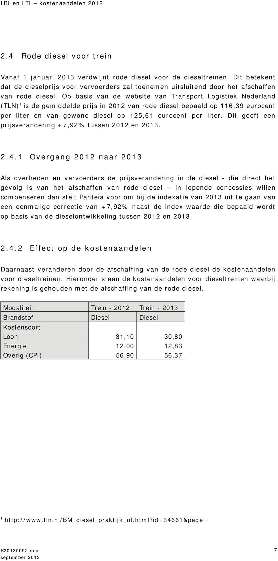 Op basis van de website van Transport Logistiek Nederland (TLN) 1 is de gemiddelde prijs in 2012 van rode diesel bepaald op 116,39 eurocent per liter en van gewone diesel op 125,61 eurocent per liter.