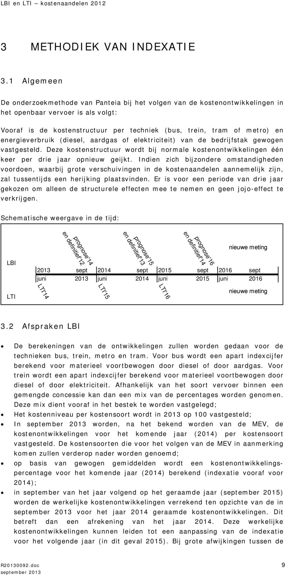 energieverbruik (diesel, aardgas of elektriciteit) van de bedrijfstak gewogen vastgesteld. Deze kostenstructuur wordt bij normale kostenontwikkelingen één keer per drie jaar opnieuw geijkt.