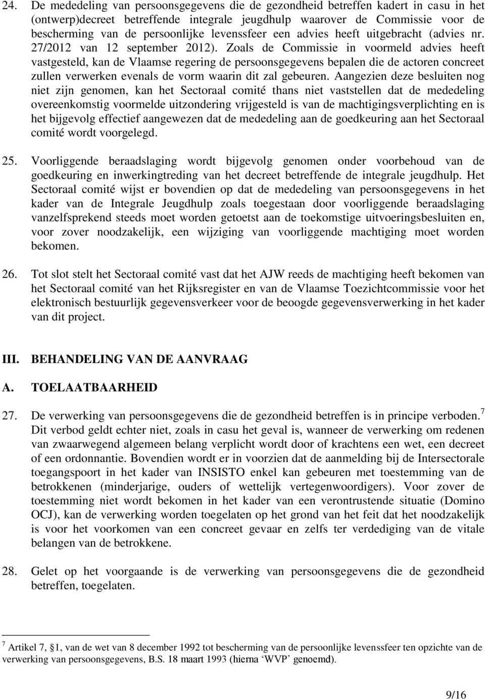 Zoals de Commissie in voormeld advies heeft vastgesteld, kan de Vlaamse regering de persoonsgegevens bepalen die de actoren concreet zullen verwerken evenals de vorm waarin dit zal gebeuren.