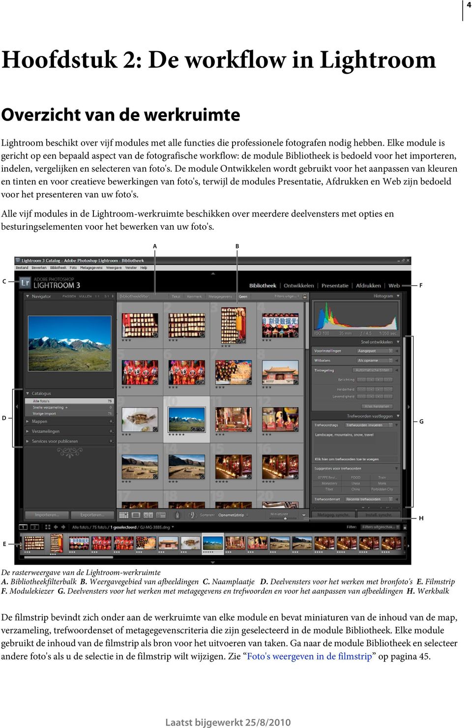 De module Ontwikkelen wordt gebruikt voor het aanpassen van kleuren en tinten en voor creatieve bewerkingen van foto's, terwijl de modules Presentatie, Afdrukken en Web zijn bedoeld voor het
