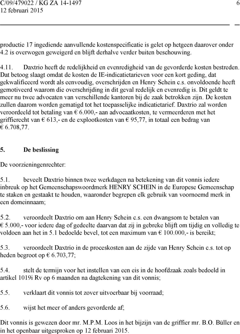 Dat betoog slaagt omdat de kosten de IE-indicatietarieven voor een kort geding, dat gekwalificeerd wordt als eenvoudig, overschrijden en Henry Schein c.s. onvoldoende heeft gemotiveerd waarom die overschrijding in dit geval redelijk en evenredig is.