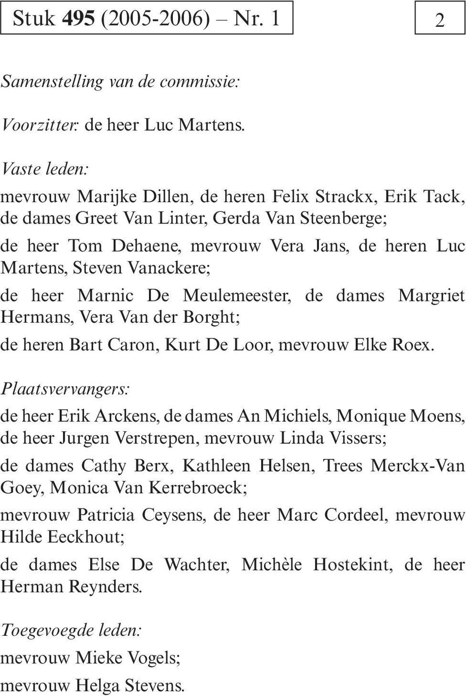 Vanackere; de heer Marnic De Meulemeester, de dames Margriet Hermans, Vera Van der Borght; de heren Bart Caron, Kurt De Loor, mevrouw Elke Roex.