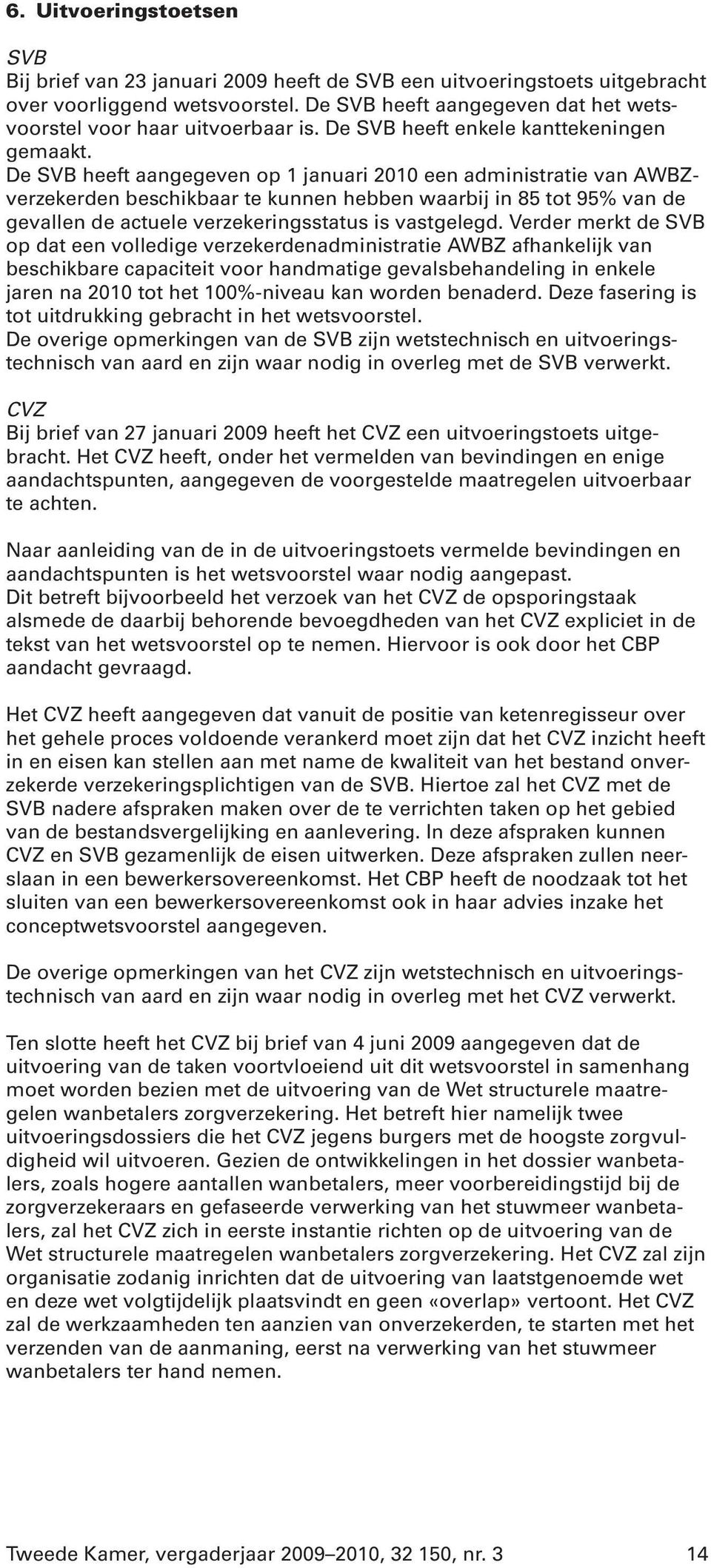 De SVB heeft aangegeven op 1 januari 2010 een administratie van AWBZverzekerden beschikbaar te kunnen hebben waarbij in 85 tot 95% van de gevallen de actuele verzekeringsstatus is vastgelegd.