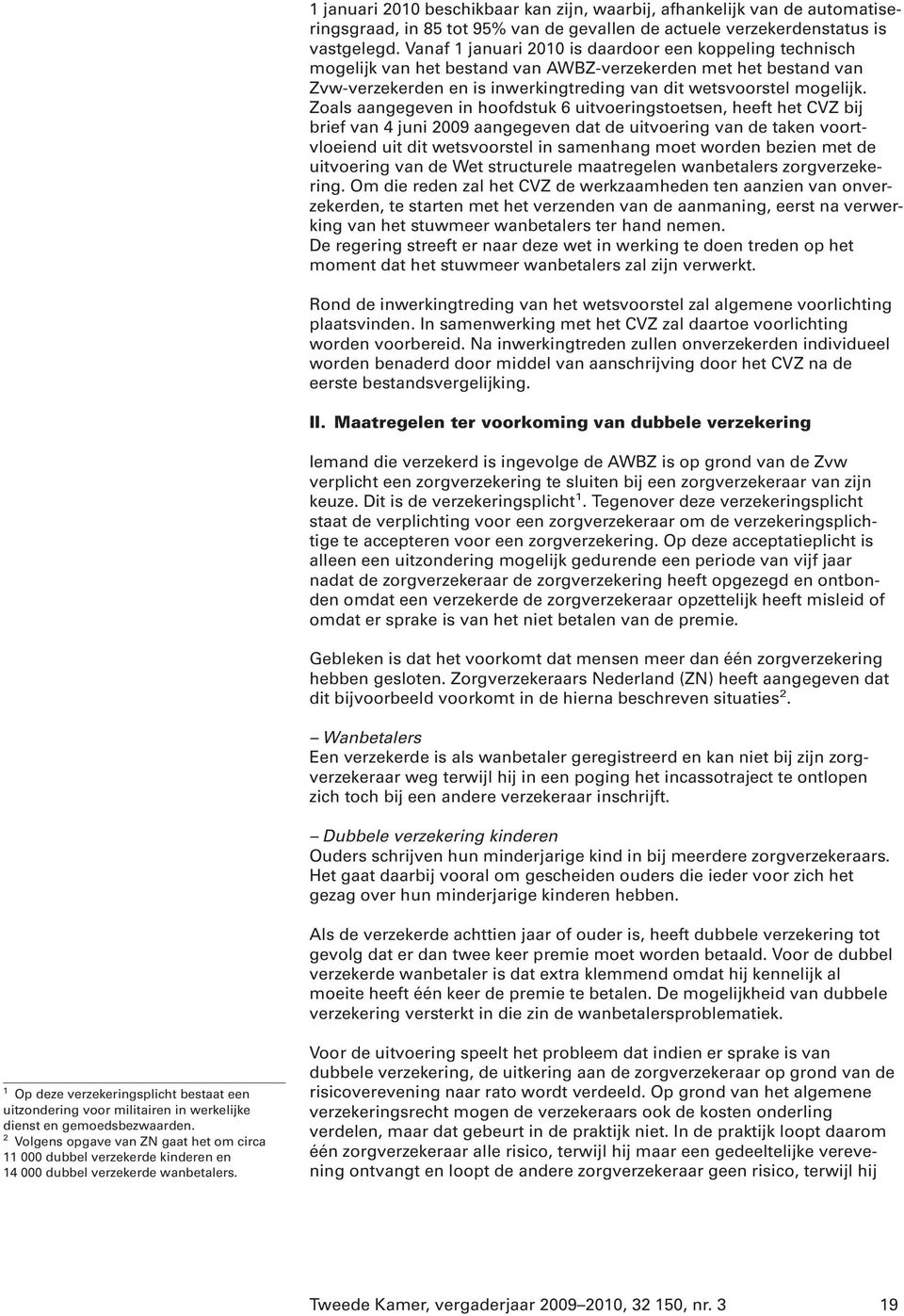 Zoals aangegeven in hoofdstuk 6 uitvoeringstoetsen, heeft het CVZ bij brief van 4 juni 2009 aangegeven dat de uitvoering van de taken voortvloeiend uit dit wetsvoorstel in samenhang moet worden