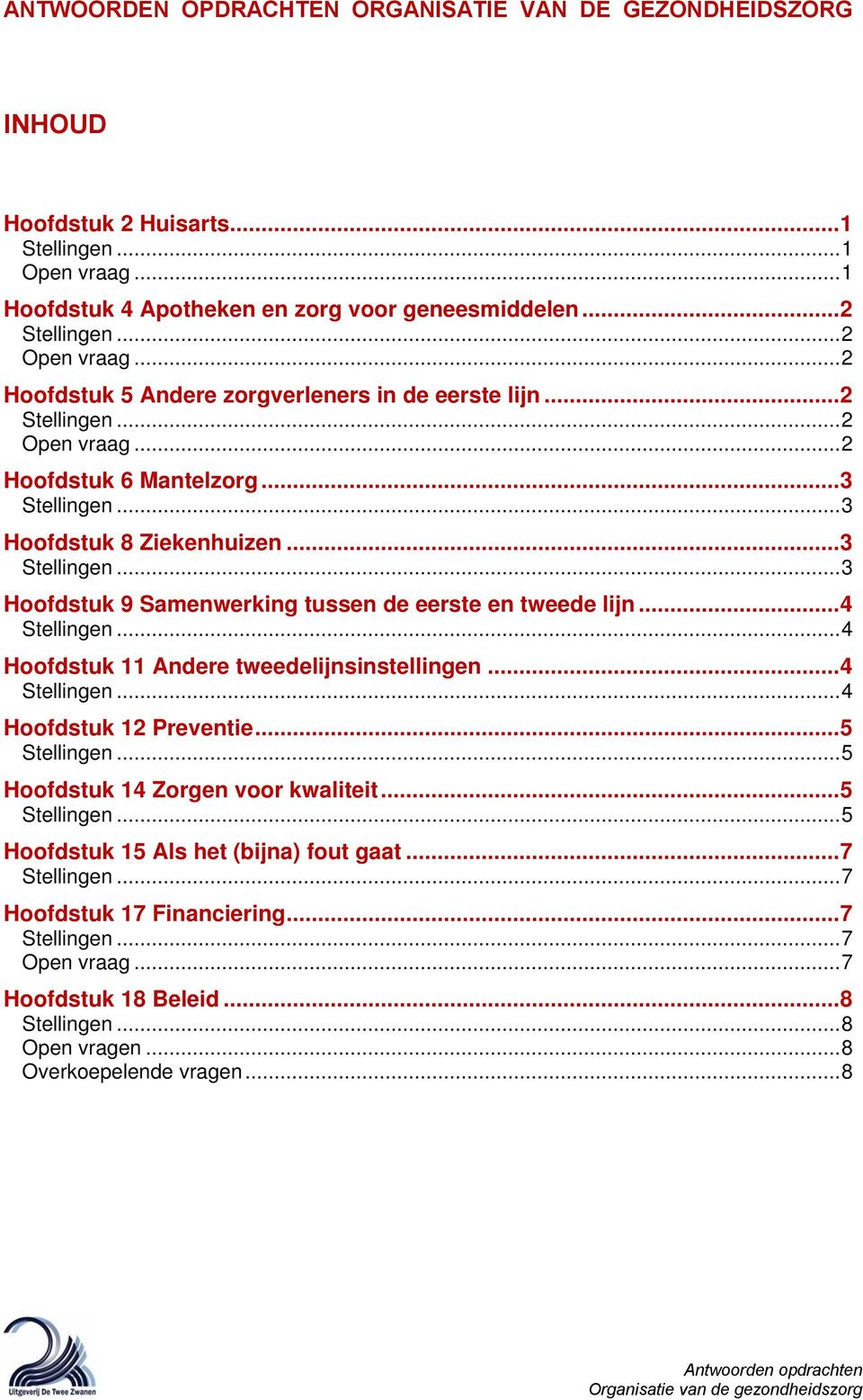 .. 4 Hoofdstuk 11 Andere tweedelijnsinstellingen... 4... 4 Hoofdstuk 12 Preventie... 5... 5 Hoofdstuk 14 Zorgen voor kwaliteit... 5... 5 Hoofdstuk 15 Als het (bijna) fout gaat.