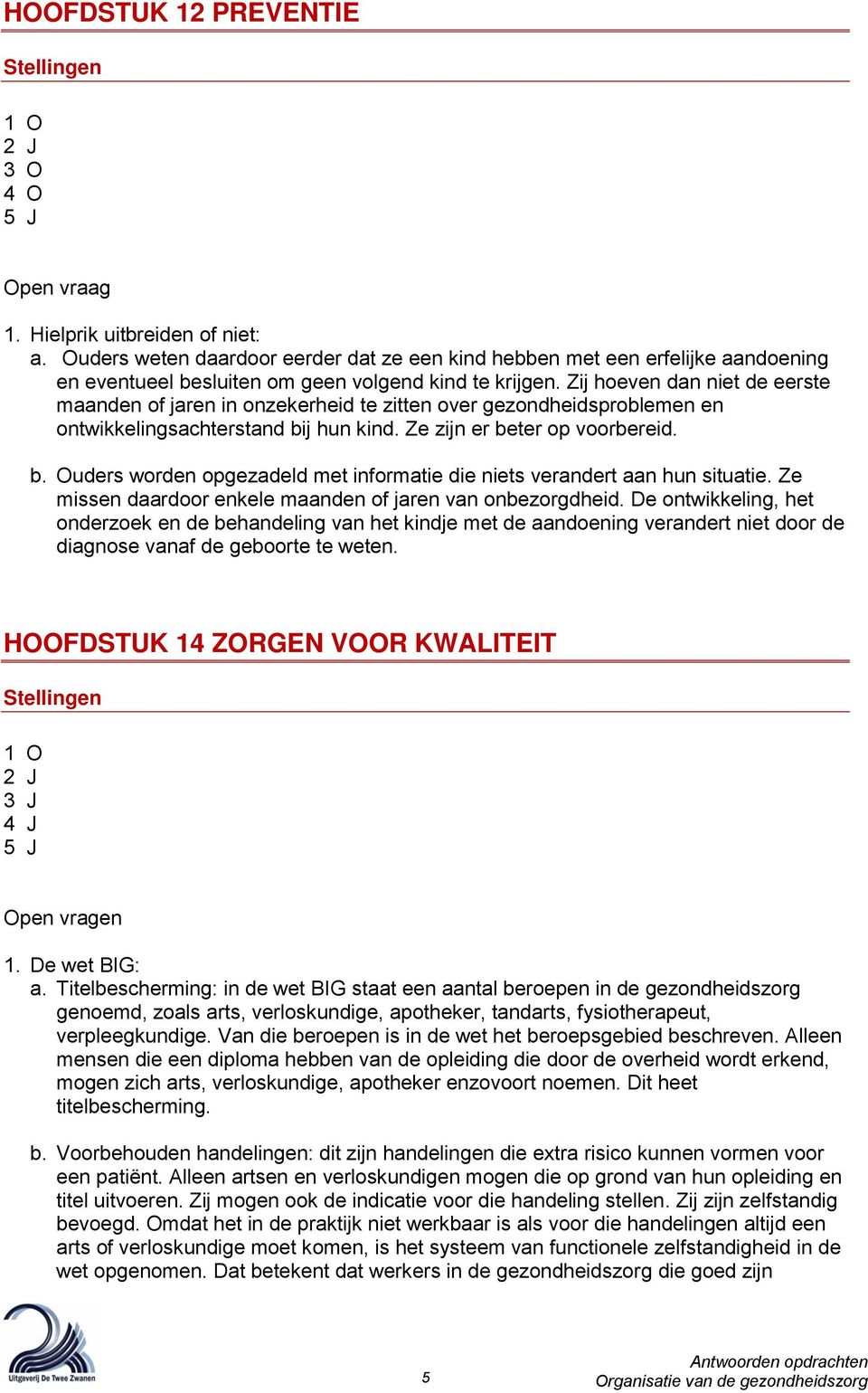 j hun kind. Ze zijn er beter op voorbereid. b. Ouders worden opgezadeld met informatie die niets verandert aan hun situatie. Ze missen daardoor enkele maanden of jaren van onbezorgdheid.