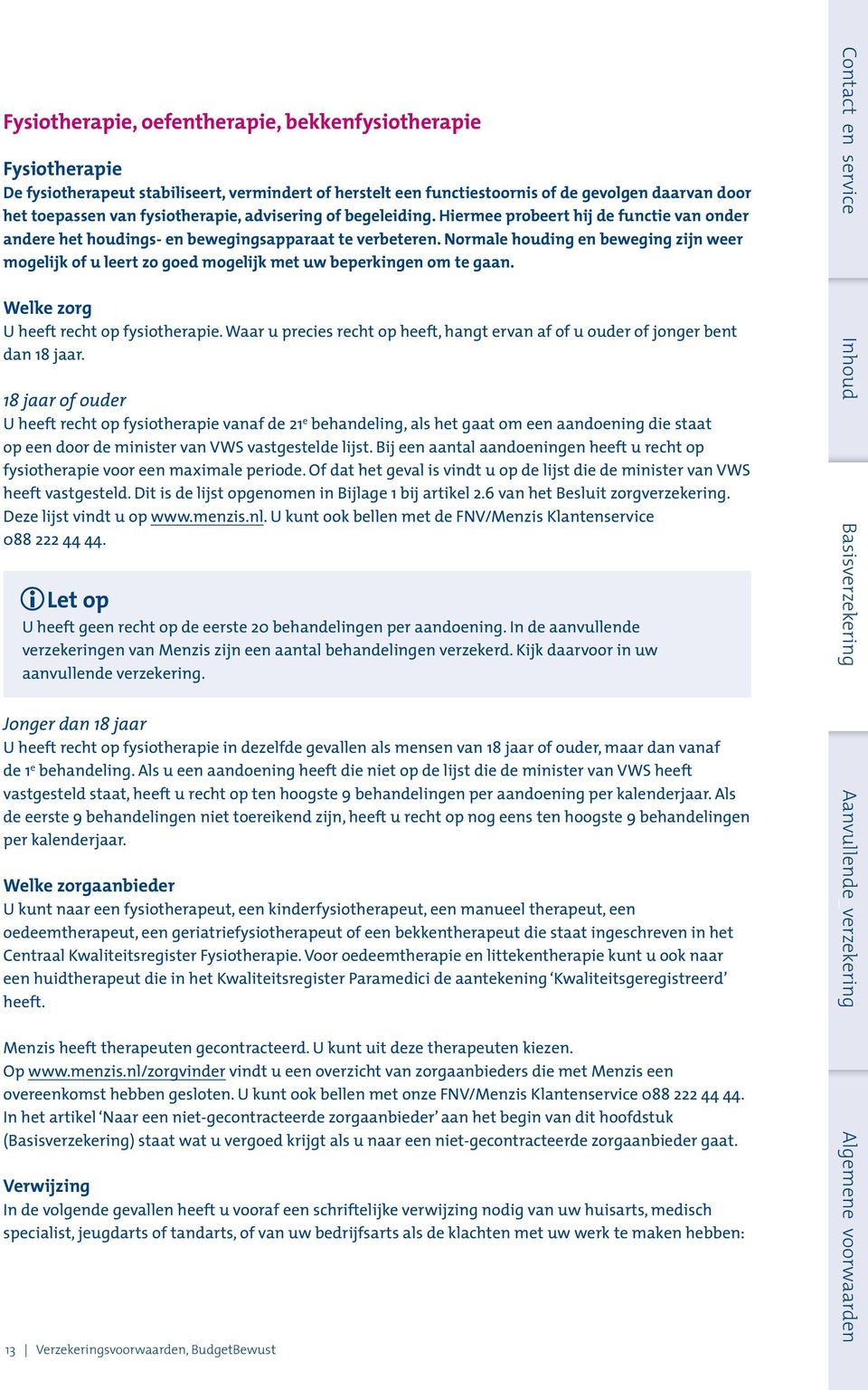 Normale houding en beweging zijn weer mogelijk of u leert zo goed mogelijk met uw beperkingen om te gaan. Welke zorg U heeft recht op fysiotherapie.