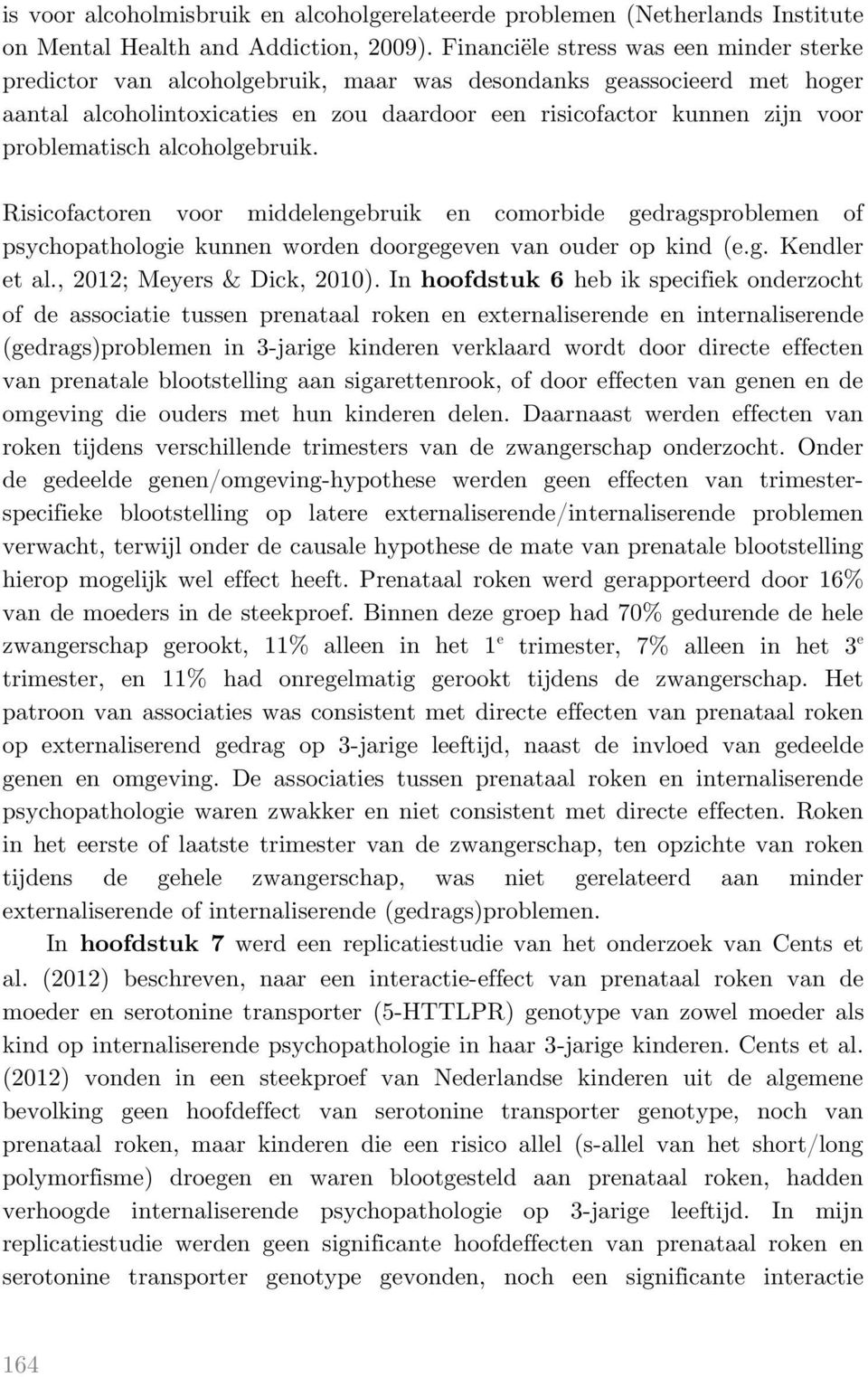 problematisch alcoholgebruik. Risicofactoren voor middelengebruik en comorbide gedragsproblemen of psychopathologie kunnen worden doorgegeven van ouder op kind (e.g. Kendler et al.