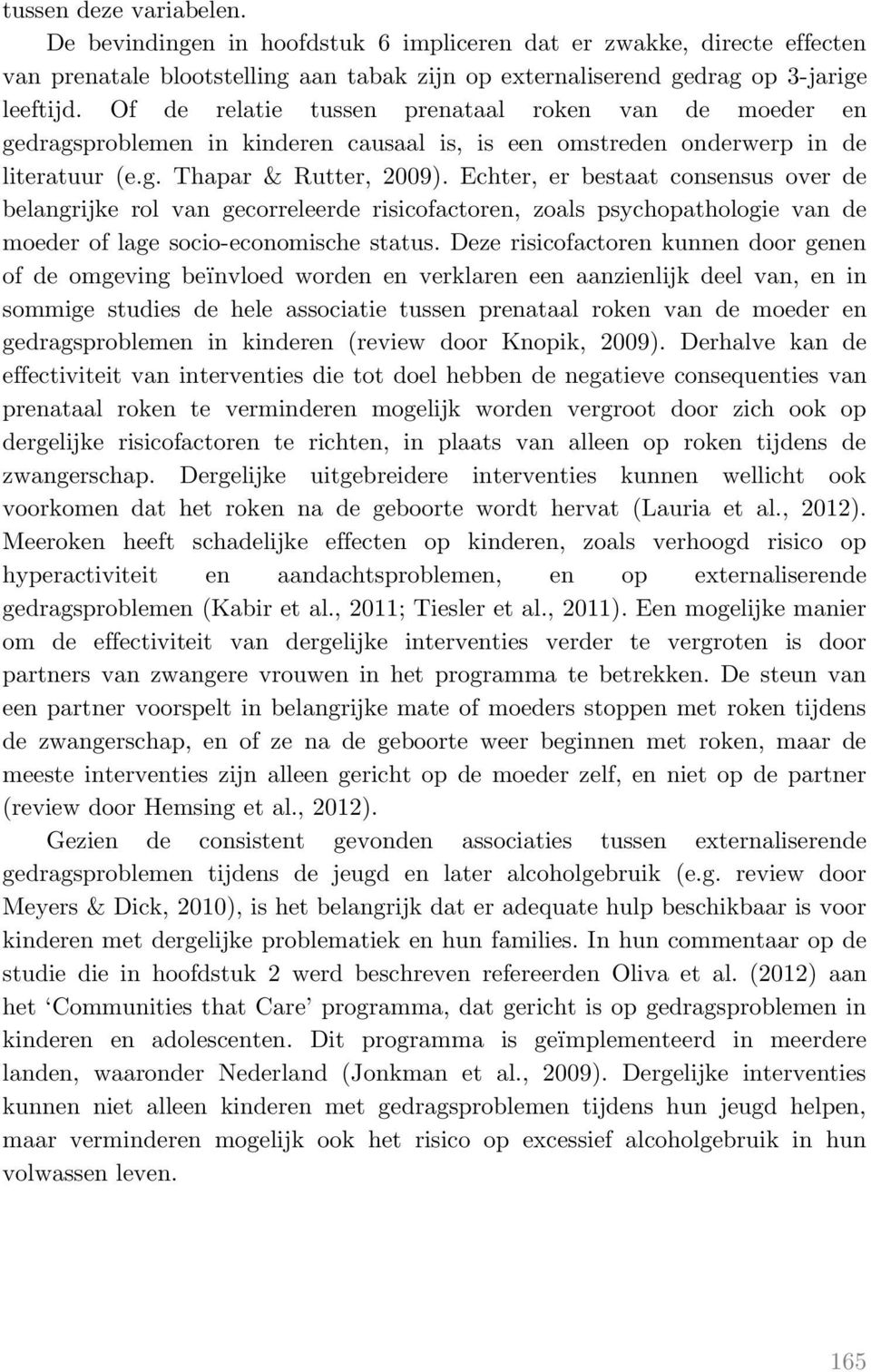 Echter, er bestaat consensus over de belangrijke rol van gecorreleerde risicofactoren, zoals psychopathologie van de moeder of lage socio-economische status.