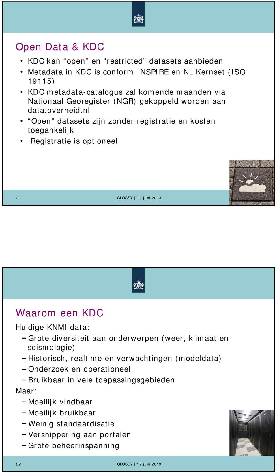 nl Open datasets zijn zonder registratie en kosten toegankelijk Registratie is optioneel 21 Waarom een KDC Huidige KNMI data: Grote diversiteit aan onderwerpen