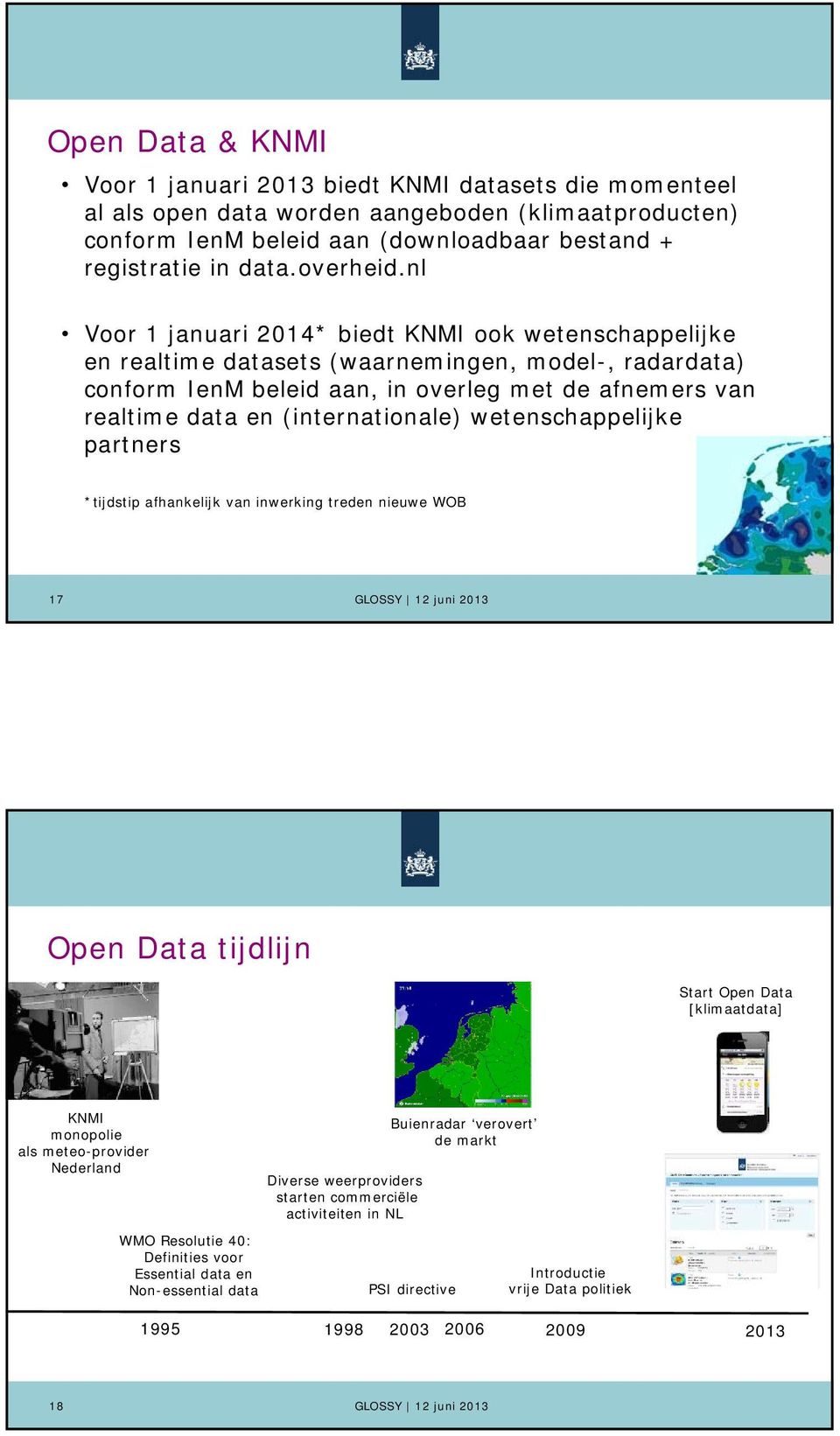 nl Voor 1 januari 2014* biedt KNMI ook wetenschappelijke en realtime datasets (waarnemingen, model-, radardata) conform IenM beleid aan, in overleg met de afnemers van realtime data en