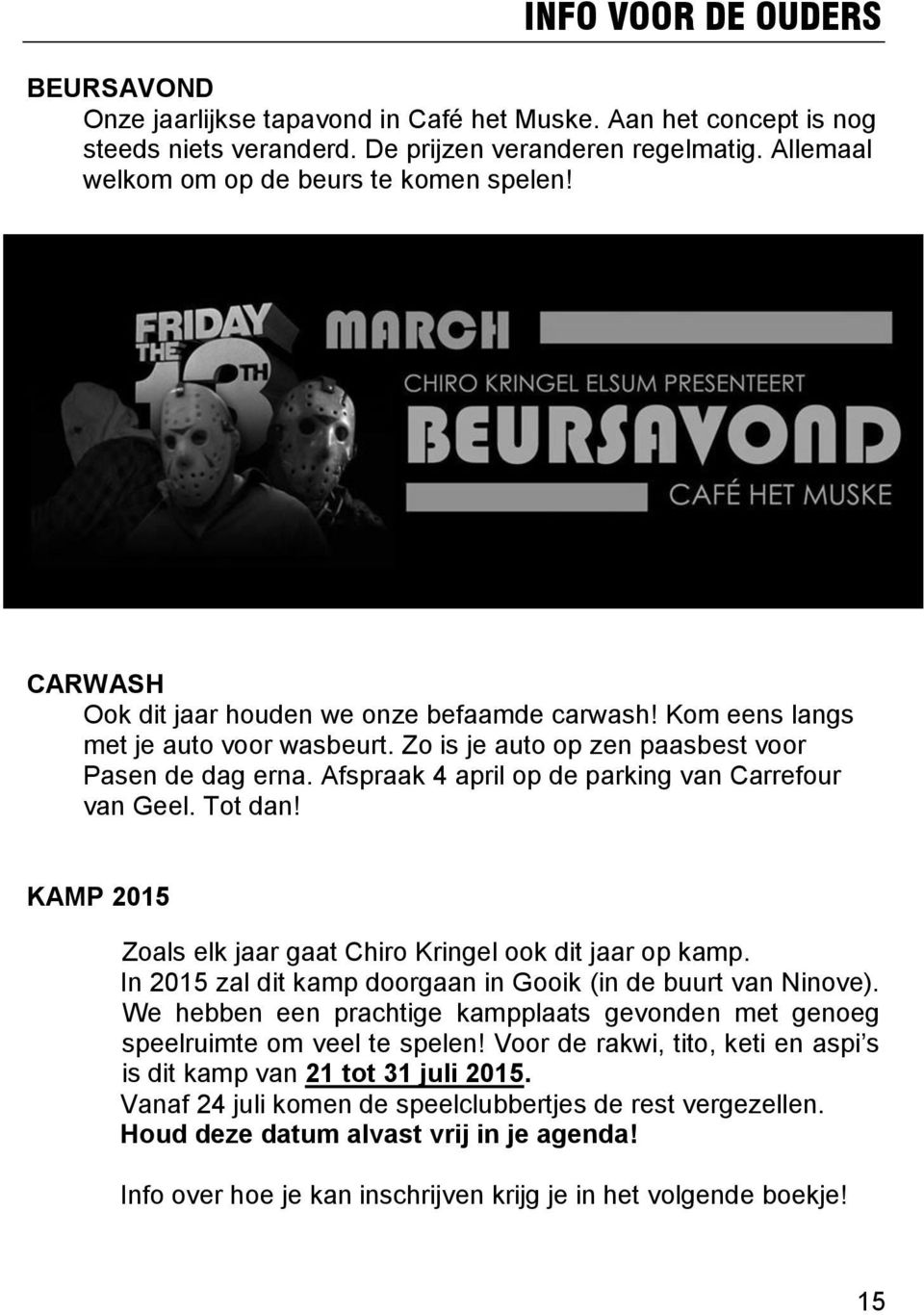 Afspraak 4 april op de parking van Carrefour van Geel. Tot dan! KAMP 2015 Zoals elk jaar gaat Chiro Kringel ook dit jaar op kamp. In 2015 zal dit kamp doorgaan in Gooik (in de buurt van Ninove).