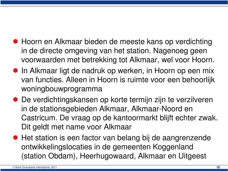 Alleen in Hoorn is ruimte voor een behoorlijk woningbouwprogramma De verdichtingskansen op korte termijn zijn te verzilveren in de stationsgebieden Alkmaar, Alkmaar-Noord en