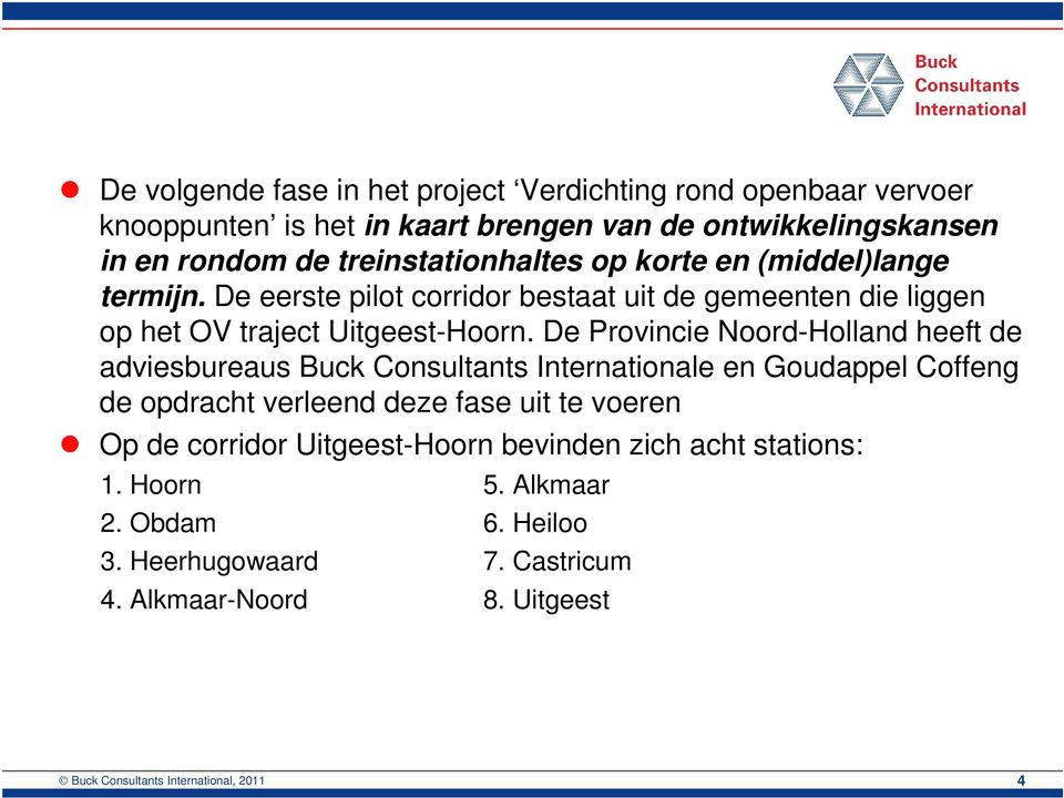 De Provincie Noord-Holland heeft de adviesbureaus Buck Consultants Internationale en Goudappel Coffeng de opdracht verleend deze fase uit te voeren Op de