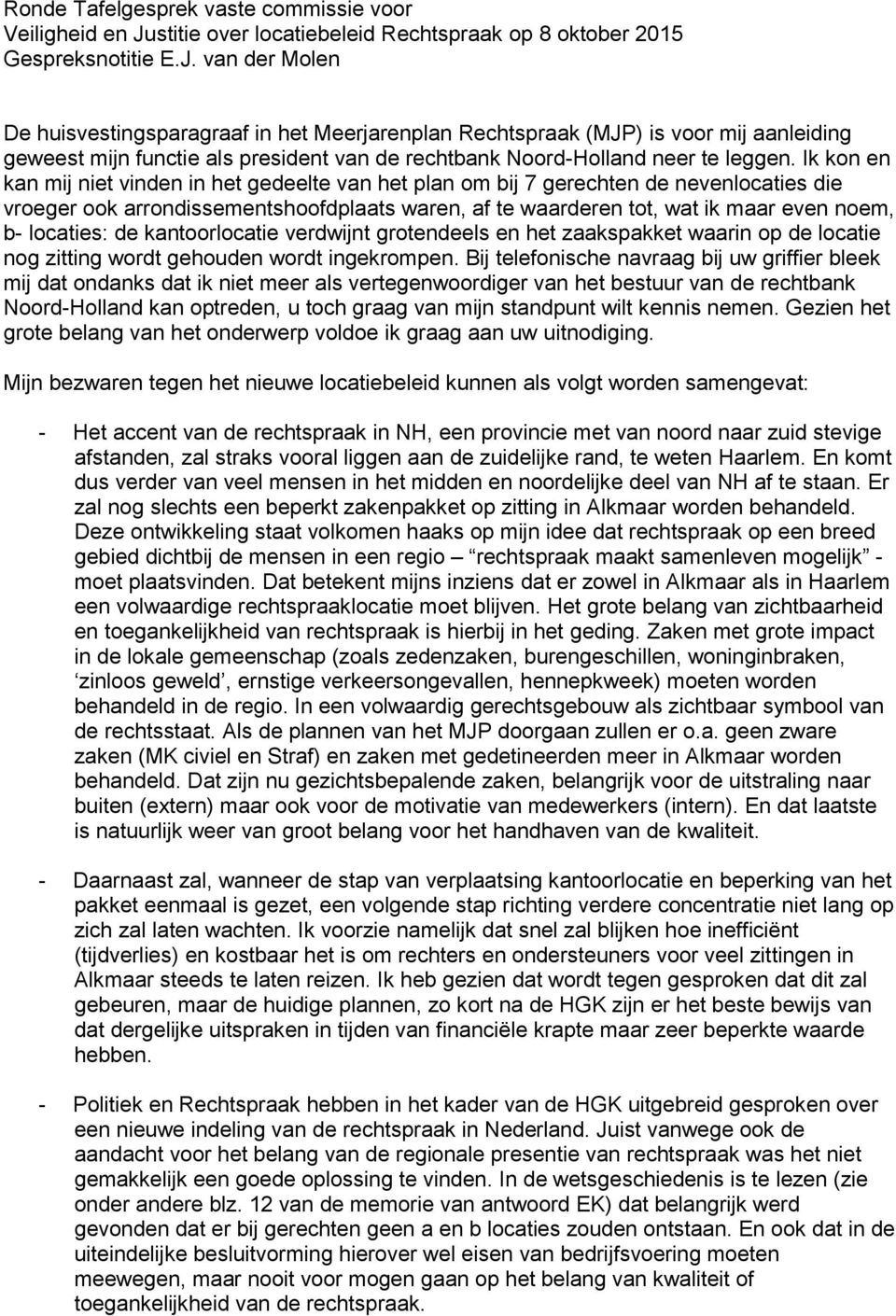van der Molen De huisvestingsparagraaf in het Meerjarenplan Rechtspraak (MJP) is voor mij aanleiding geweest mijn functie als president van de rechtbank Noord-Holland neer te leggen.
