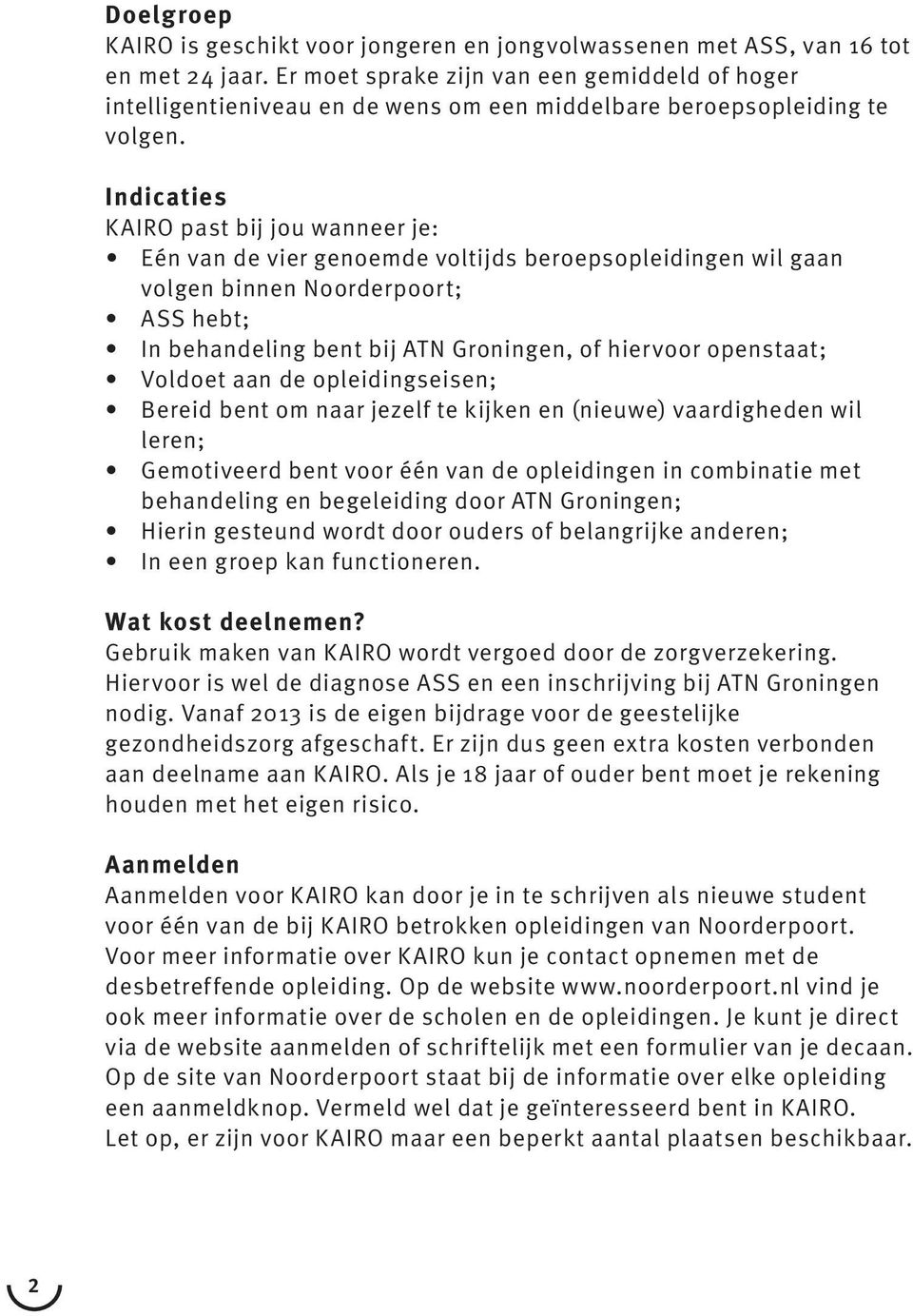 Indicaties KAIRO past bij jou wanneer je: Eén van de vier genoemde voltijds beroepsopleidingen wil gaan volgen binnen Noorderpoort; ASS hebt; In behandeling bent bij ATN Groningen, of hiervoor