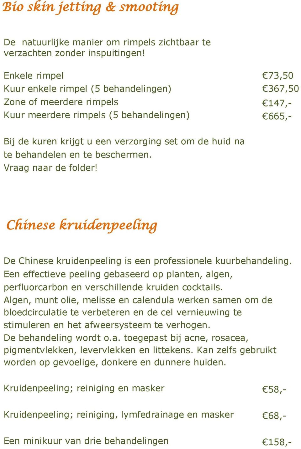 behandelen en te beschermen. Vraag naar de folder! Chinese kruidenpeeling De Chinese kruidenpeeling is een professionele kuurbehandeling.