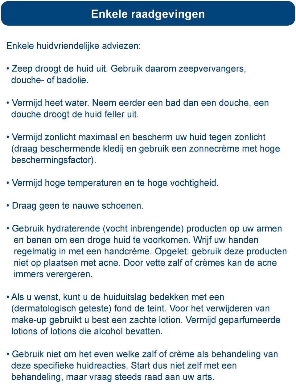 Vermijd zonlicht maximaal en bescherm uw huid tegen zonlicht (draag beschermende kledij en gebruik een zonnecrème met hoge beschermingsfactor). Vermijd hoge temperaturen en te hoge vochtigheid.