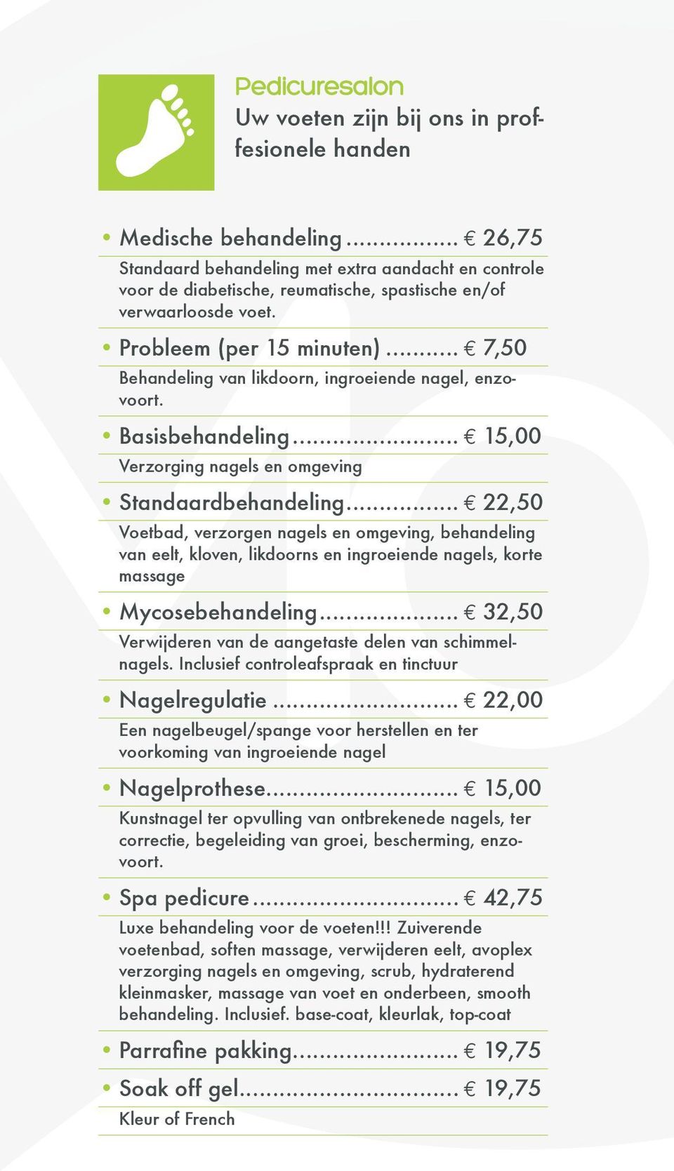 .. E 7,50 Behandeling van likdoorn, ingroeiende nagel, enzovoort. Basisbehandeling... E 15,00 Verzorging nagels en omgeving Standaardbehandeling.