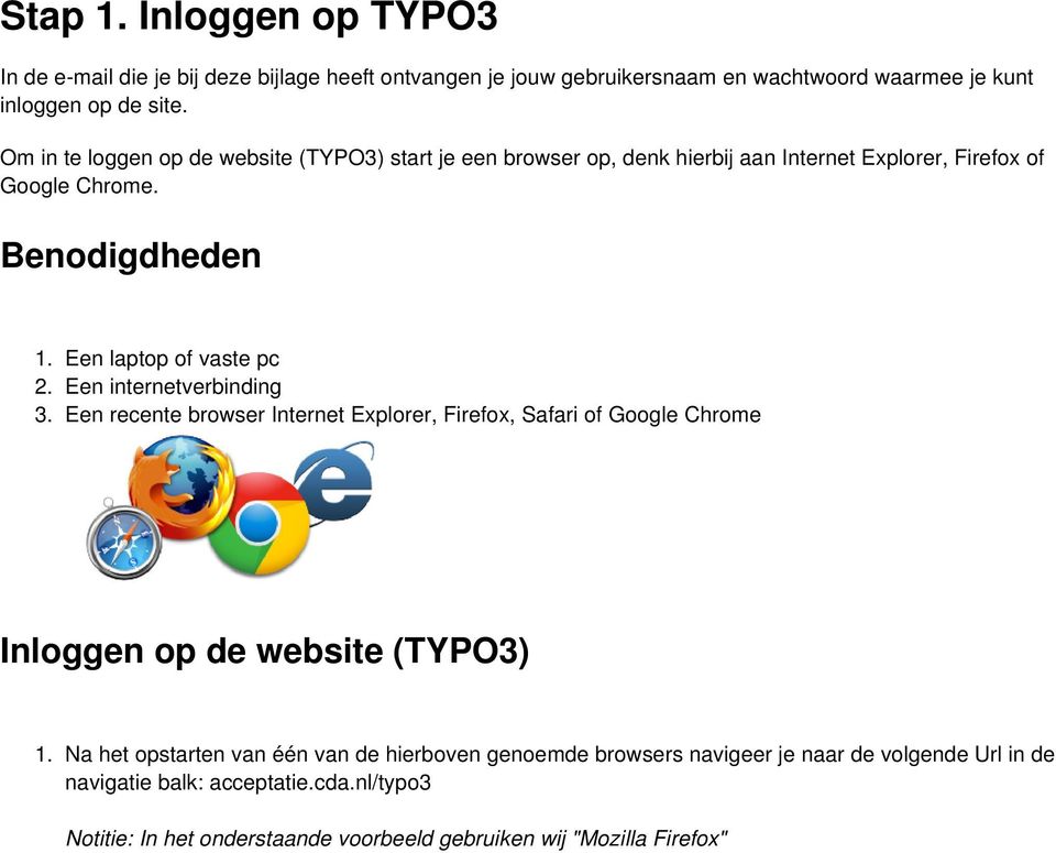 Een laptop of vaste pc Een internetverbinding Een recente browser Internet Explorer, Firefox, Safari of Google Chrome Inloggen op de website (TYPO3) 1.