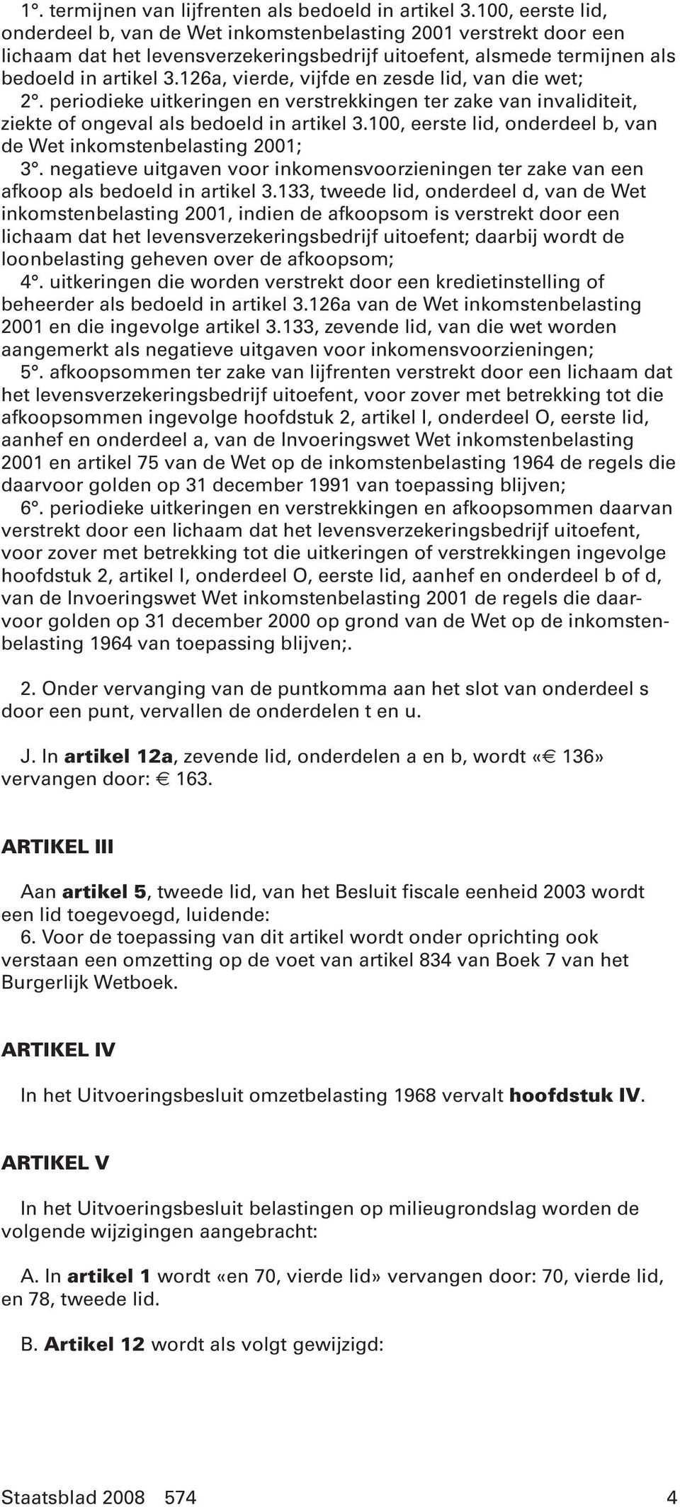 126a, vierde, vijfde en zesde lid, van die wet; 2. periodieke uitkeringen en verstrekkingen ter zake van invaliditeit, ziekte of ongeval als bedoeld in artikel 3.