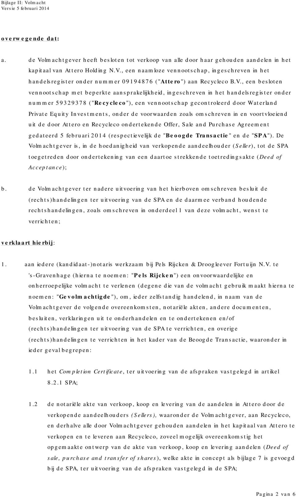 Investments, onder de voorwaarden zoals omschreven in en voortvloeiend uit de door Attero en Recycleco ondertekende Offer, Sale and Purchase Agreement gedateerd 5 februari 2014 (respectievelijk de