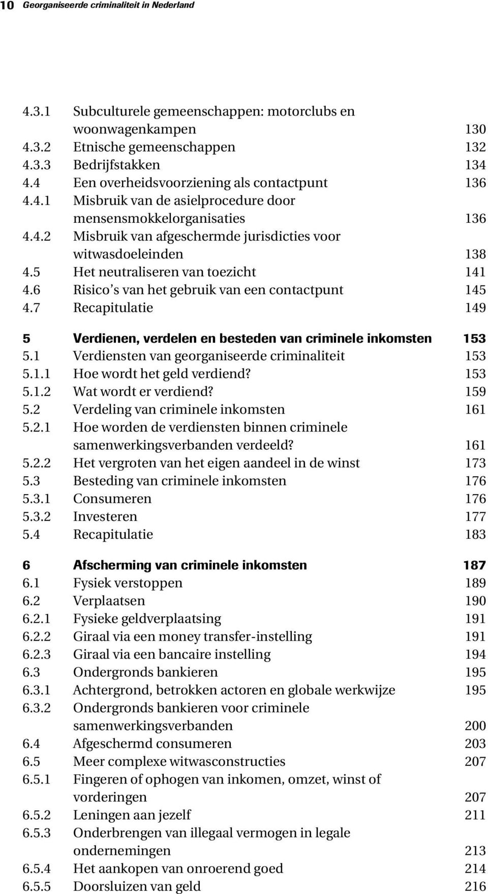 5 Het neutraliseren van toezicht 141 4.6 Risico s van het gebruik van een contactpunt 145 4.7 Recapitulatie 149 5 Verdienen, verdelen en besteden van criminele inkomsten 153 5.