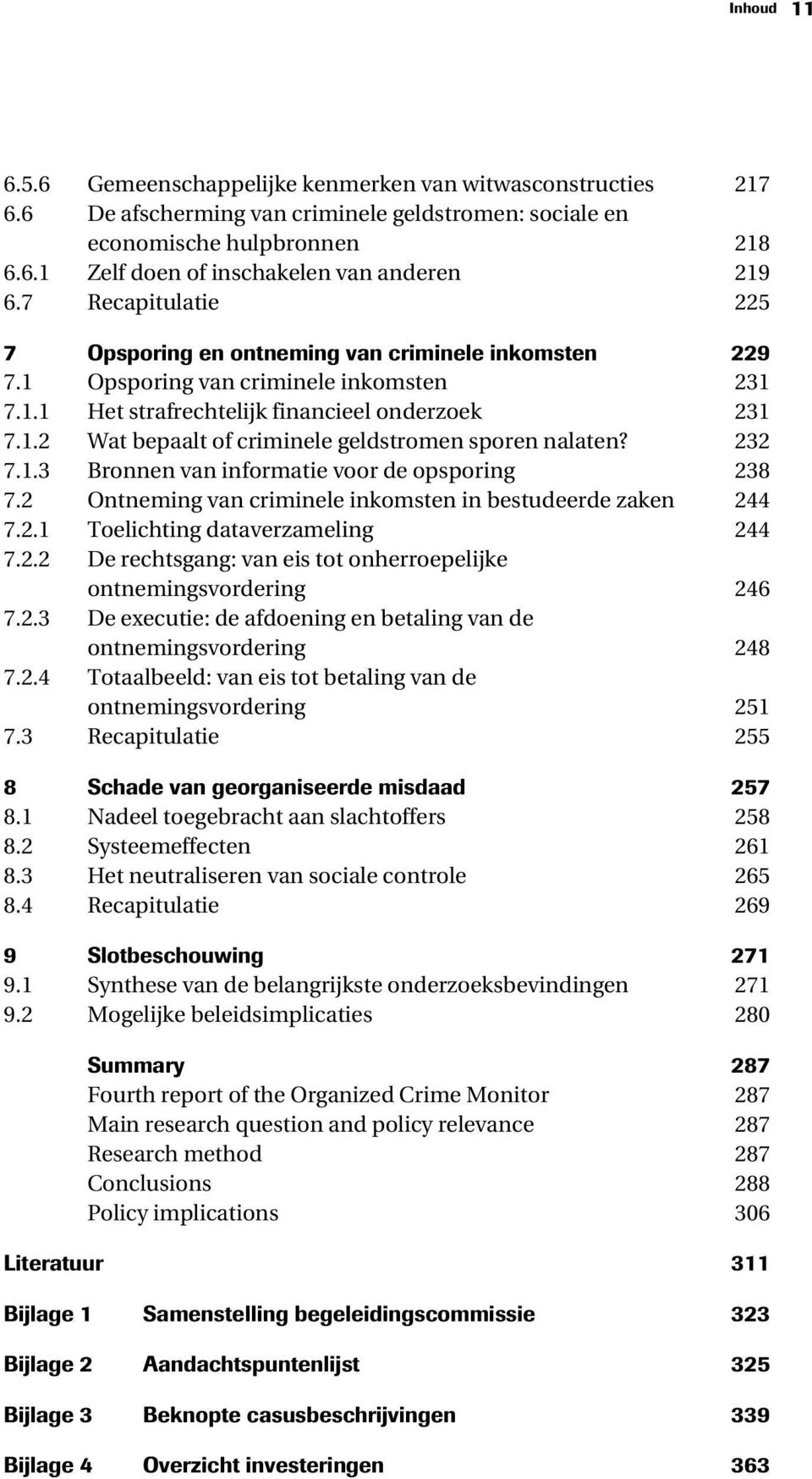 232 7.1.3 Bronnen van informatie voor de opsporing 238 7.2 Ontneming van criminele inkomsten in bestudeerde zaken 244 7.2.1 Toelichting dataverzameling 244 7.2.2 De rechtsgang: van eis tot onherroepelijke ontnemingsvordering 246 7.