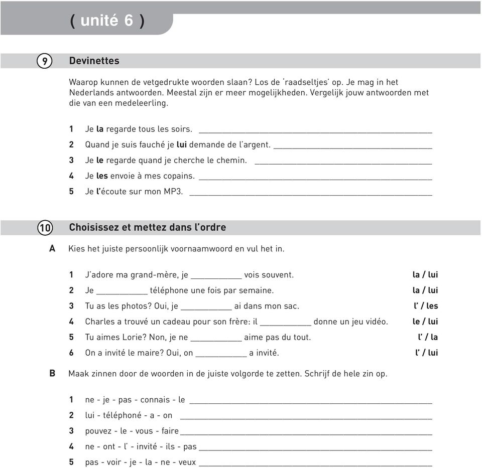 4 Je les envoie à mes copains. 5 Je l écoute sur mon MP3. 10 Choisissez et mettez dans l ordre A Kies het juiste persoonlijk voornaamwoord en vul het in. 1 J adore ma grand-mère, je vois souvent.