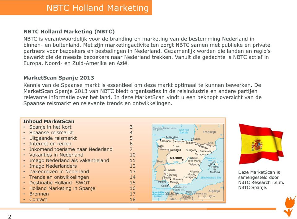 Gezamenlijk worden die landen en regio's bewerkt die de meeste bezoekers naar Nederland trekken. Vanuit die gedachte is NBTC actief in Europa, Noord- en Zuid-Amerika en Azië.