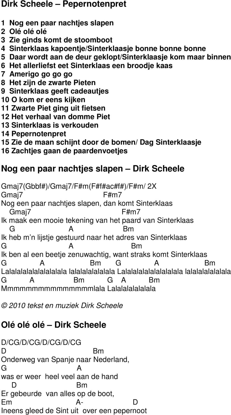 Piet ging uit fietsen 12 Het verhaal van domme Piet 13 Sinterklaas is verkouden 14 Pepernotenpret 15 Zie de maan schijnt door de bomen/ ag Sinterklaasje 16 Zachtjes gaan de paardenvoetjes Nog een