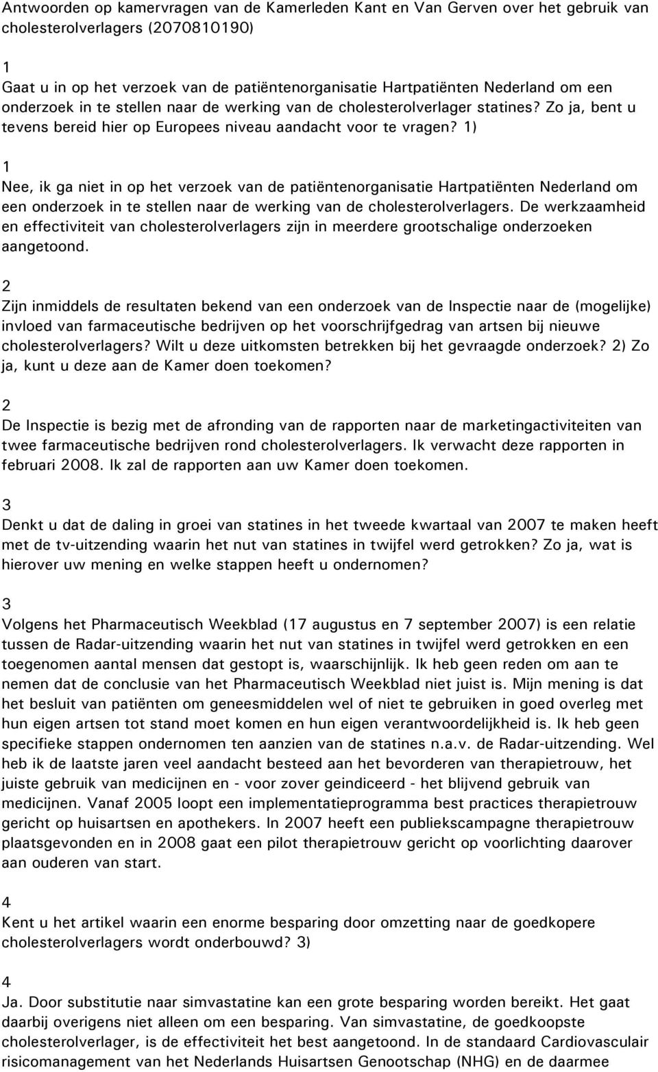 1) 1 Nee, ik ga niet in op het verzoek van de patiëntenorganisatie Hartpatiënten Nederland om een onderzoek in te stellen naar de werking van de cholesterolverlagers.