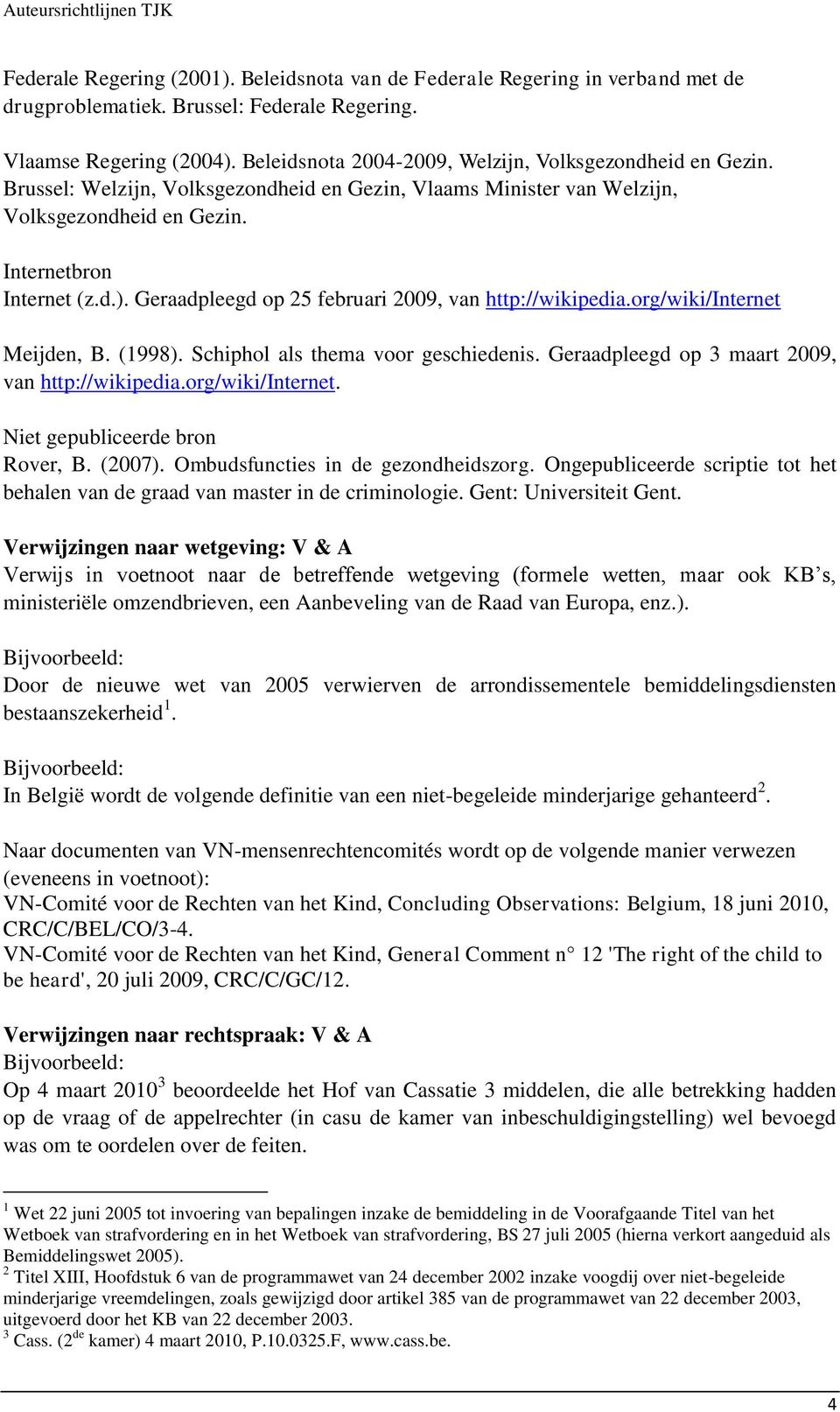 Geraadpleegd op 25 februari 2009, van http://wikipedia.org/wiki/internet Meijden, B. (1998). Schiphol als thema voor geschiedenis. Geraadpleegd op 3 maart 2009, van http://wikipedia.org/wiki/internet. Niet gepubliceerde bron Rover, B.