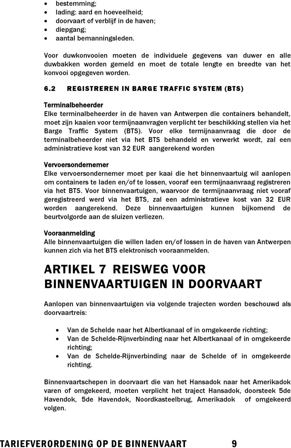 2 REGISTREREN IN BARGE TRAFFIC SYSTEM (BTS) Terminalbeheerder Elke terminalbeheerder in de haven van Antwerpen die containers behandelt, moet zijn kaaien voor termijnaanvragen verplicht ter