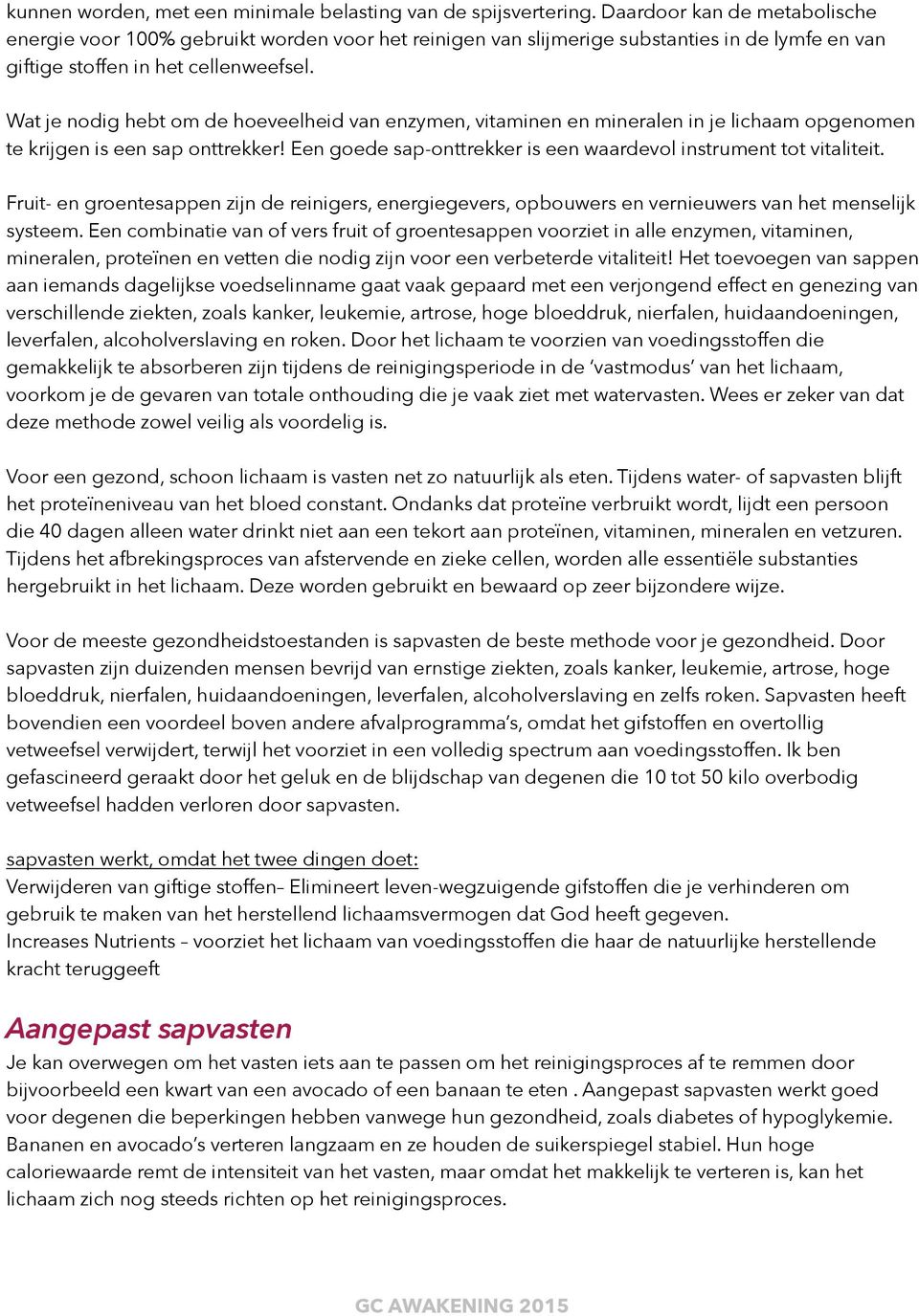 Wat je nodig hebt om de hoeveelheid van enzymen, vitaminen en mineralen in je lichaam opgenomen te krijgen is een sap onttrekker Een goede sap-onttrekker is een waardevol instrument tot vitaliteit.