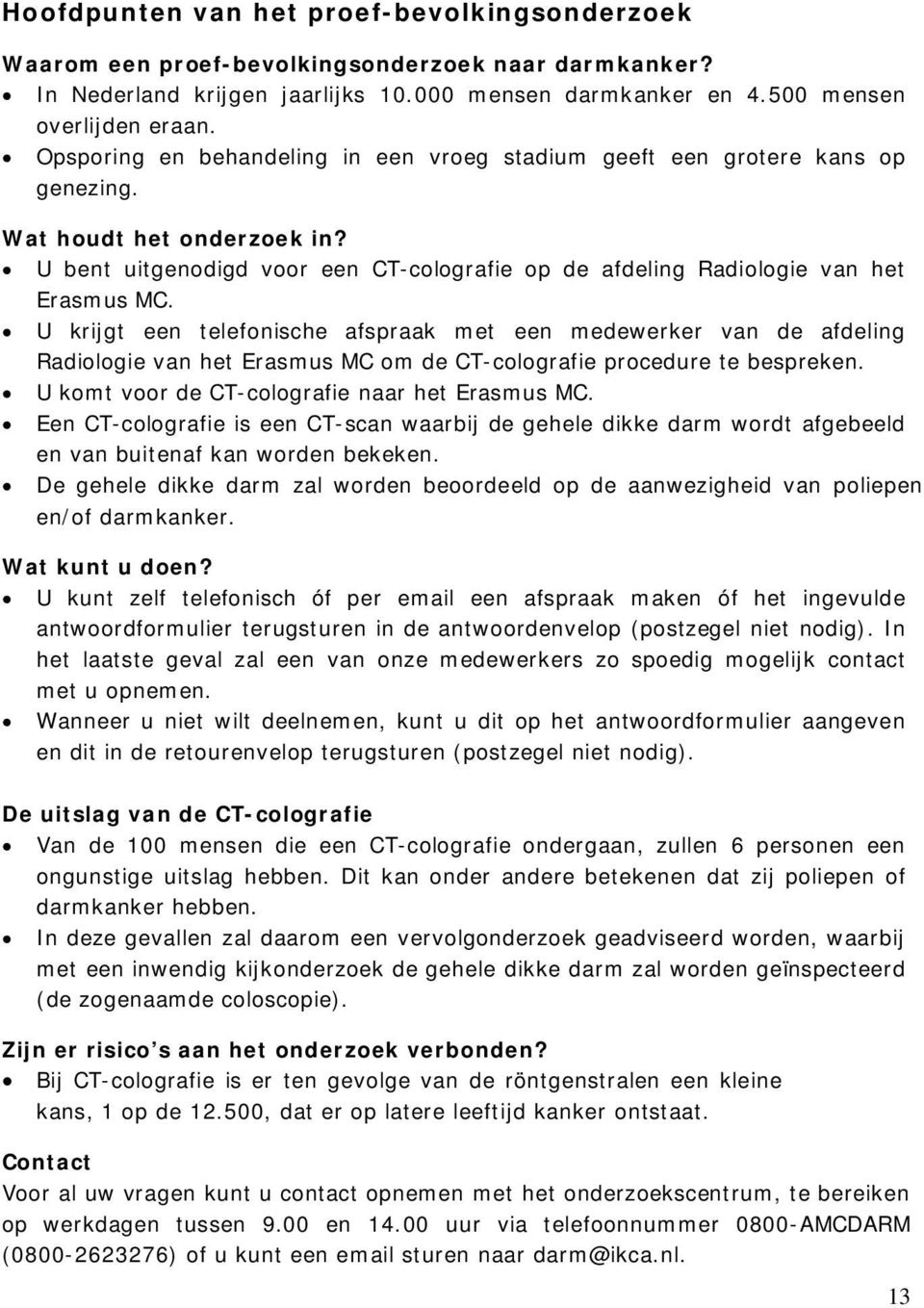 U krijgt een telefonische afspraak met een medewerker van de afdeling Radiologie van het Erasmus MC om de CT-colografie procedure te bespreken. U komt voor de CT-colografie naar het Erasmus MC.