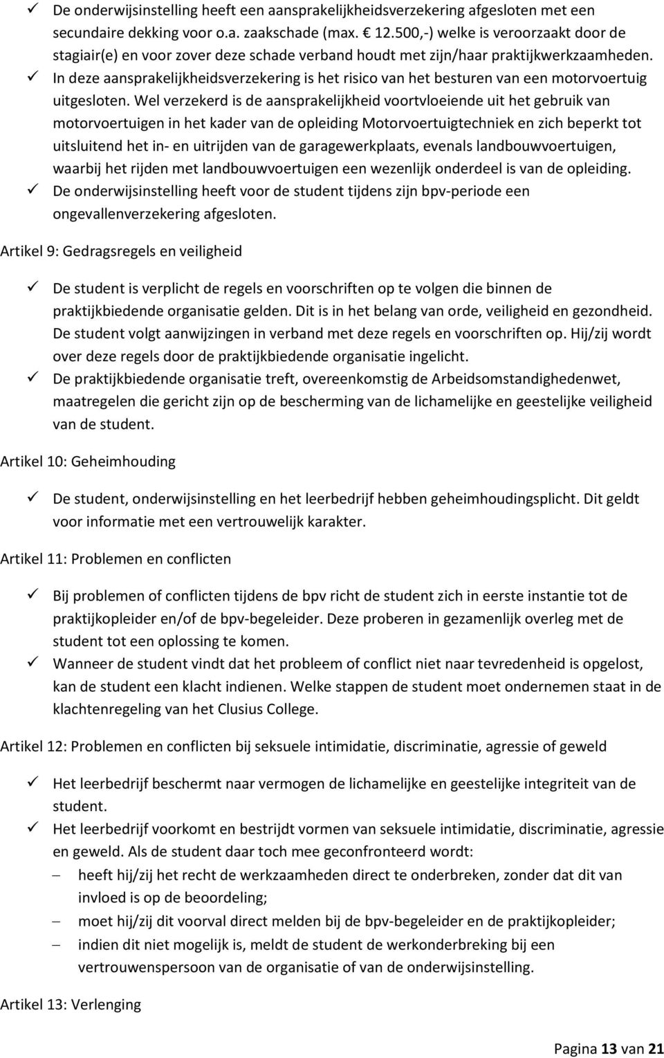 In deze aansprakelijkheidsverzekering is het risico van het besturen van een motorvoertuig uitgesloten.