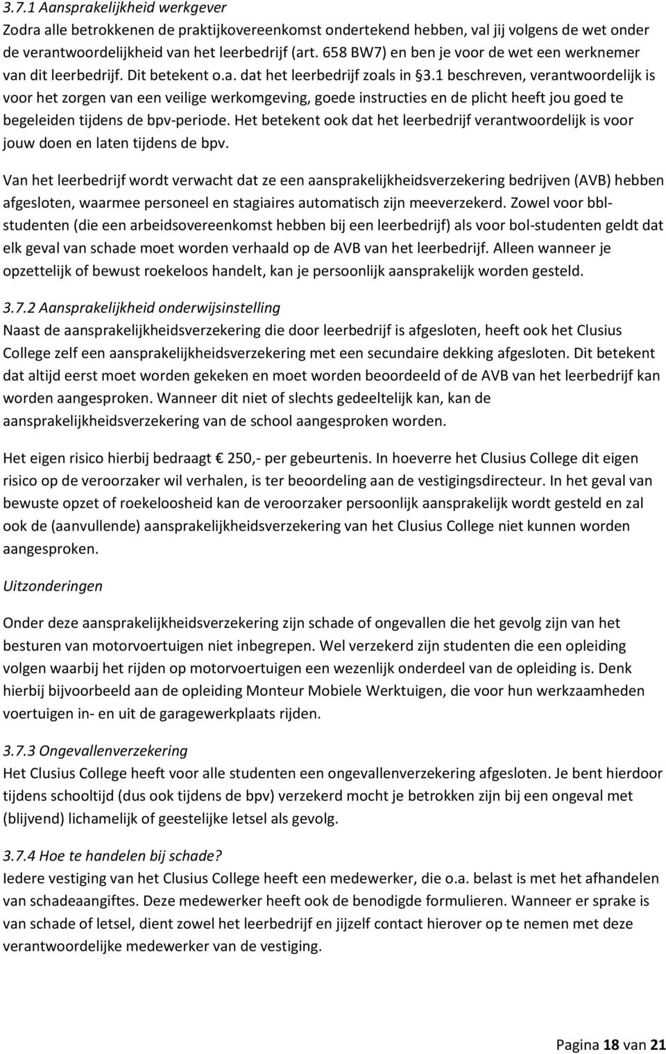 1 beschreven, verantwoordelijk is voor het zorgen van een veilige werkomgeving, goede instructies en de plicht heeft jou goed te begeleiden tijdens de bpv-periode.